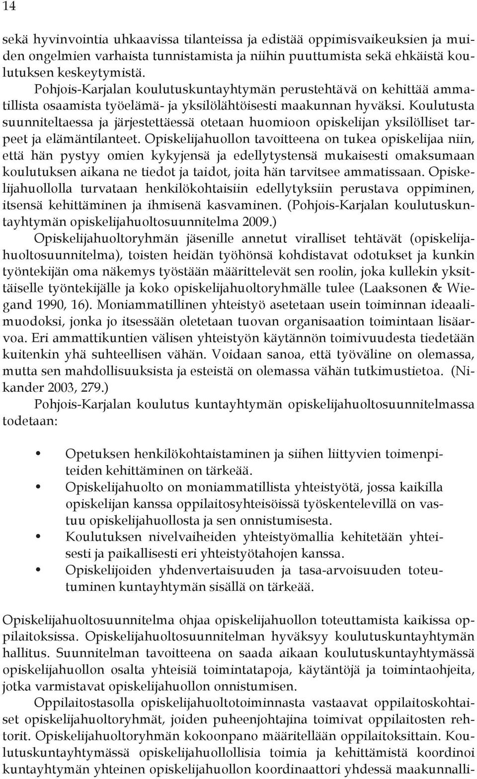 Koulutusta suunniteltaessa ja järjestettäessä otetaan huomioon opiskelijan yksilölliset tarpeet ja elämäntilanteet.