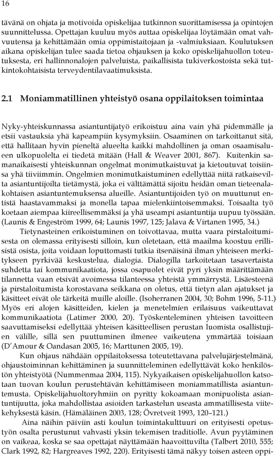 Koulutuksen aikana opiskelijan tulee saada tietoa ohjauksen ja koko opiskelijahuollon toteutuksesta, eri hallinnonalojen palveluista, paikallisista tukiverkostoista sekä tutkintokohtaisista