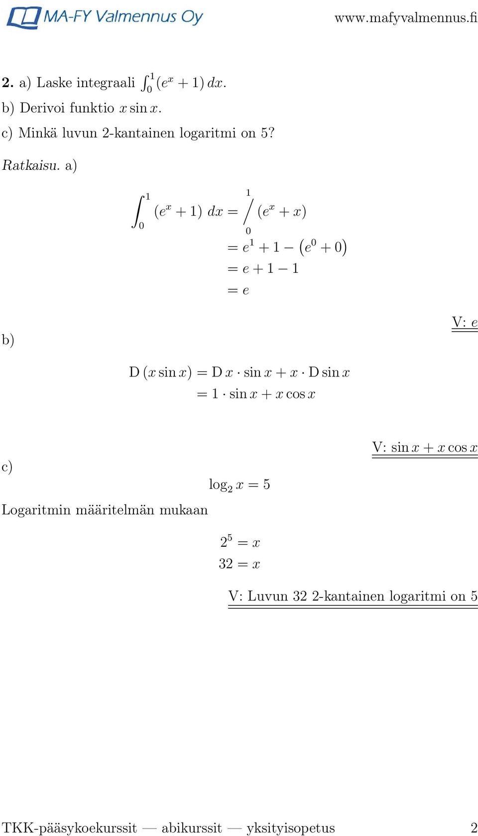 a) 1 0 (e x + 1) dx = 1/ (e x + x) 0 = e 1 + 1 ( e 0 + 0 ) = e + 1 1 = e b) V: e D (x sin x) = D x