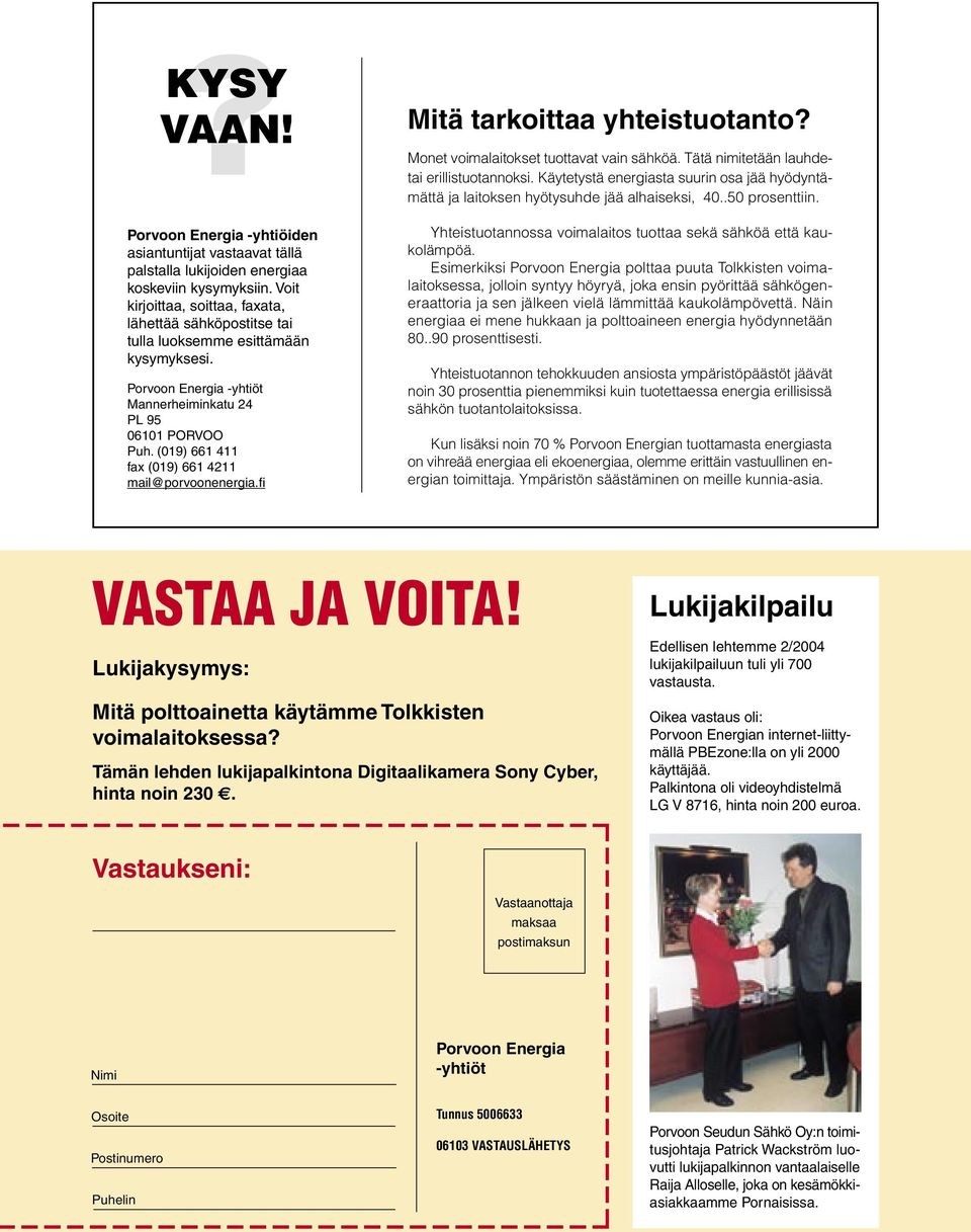 (019) 661 411 fax (019) 661 4211 mail@porvoonenergia.fi Mitä tarkoittaa yhteistuotanto? Monet voimalaitokset tuottavat vain sähköä. Tätä nimitetään lauhdetai erillistuotannoksi.