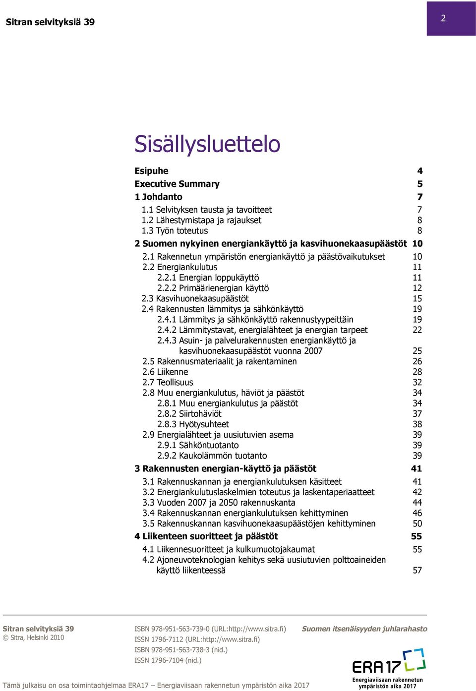 2.2 Primäärienergian käyttö 12 2.3 Kasvihuonekaasupäästöt 15 2.4 Rakennusten lämmitys ja sähkönkäyttö 19 2.4.1 Lämmitys ja sähkönkäyttö rakennustyypeittäin 19 2.4.2 Lämmitystavat, energialähteet ja energian tarpeet 22 2.