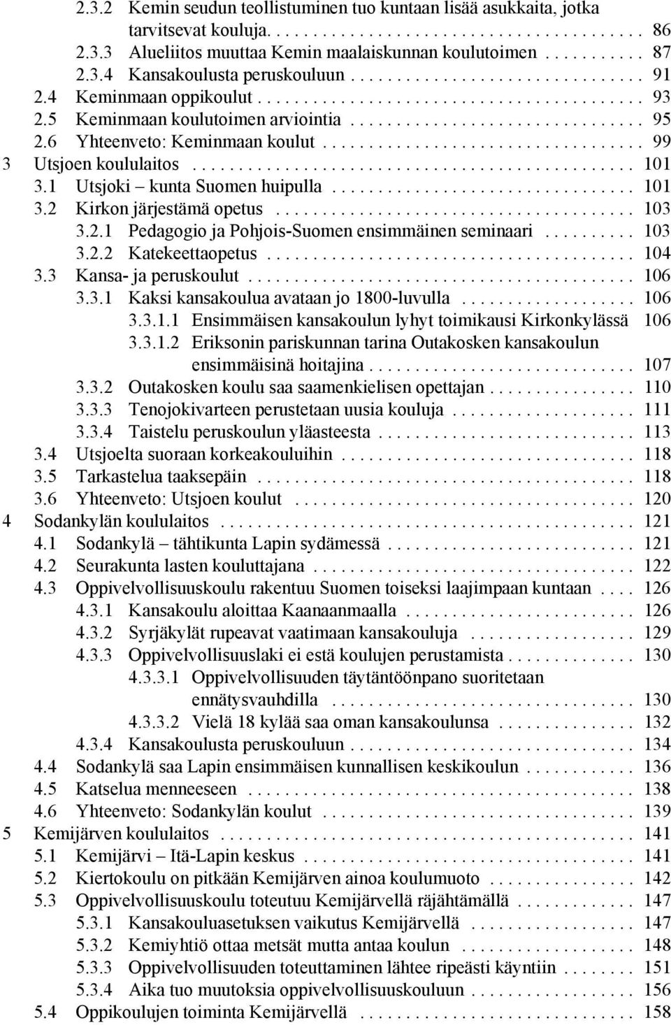 6 Yhteenveto: Keminmaan koulut................................... 99 3 Utsjoen koululaitos................................................ 101 3.1 Utsjoki kunta Suomen huipulla................................. 101 3.2 Kirkon järjestämä opetus.