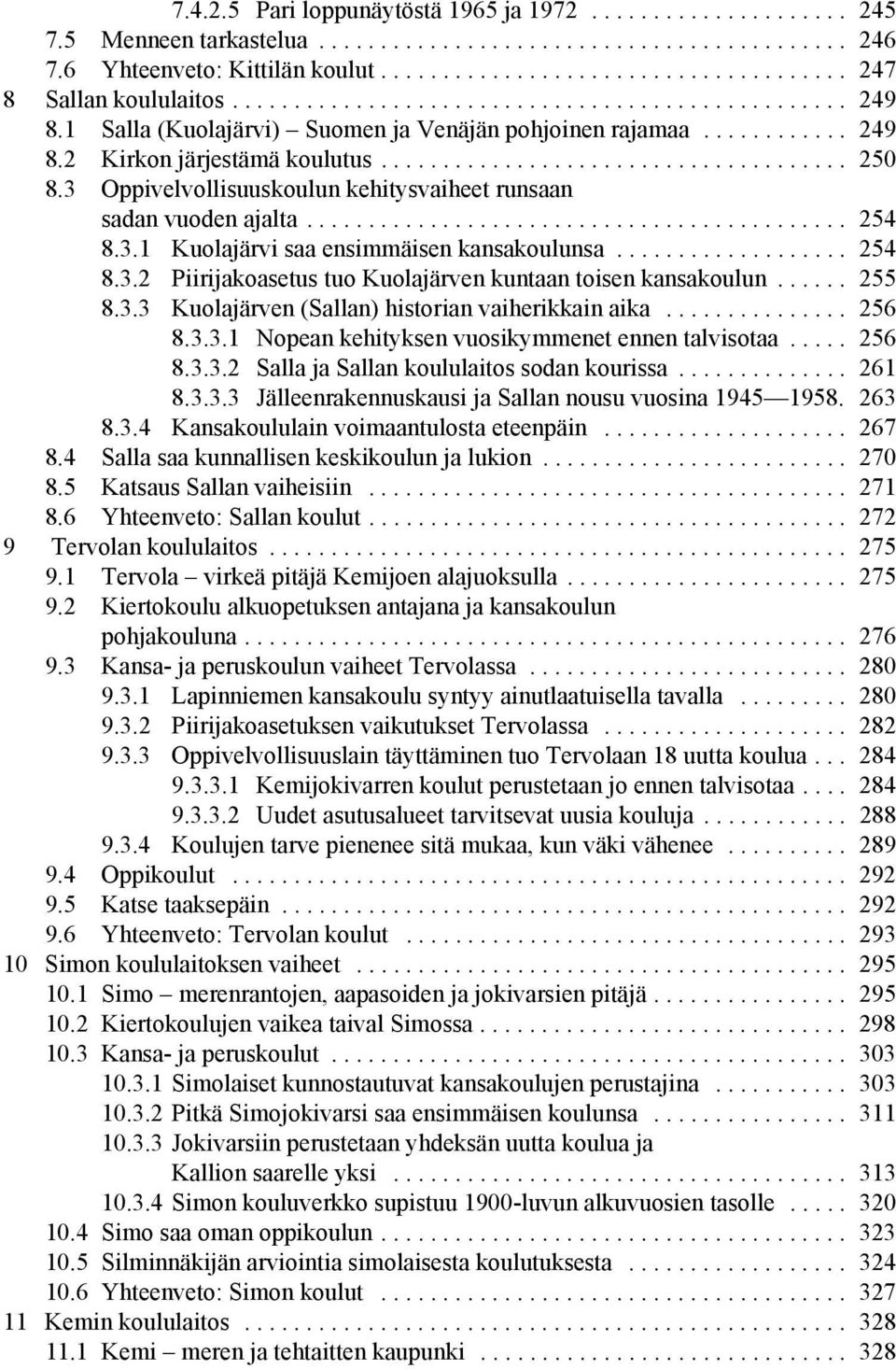 3 Oppivelvollisuuskoulun kehitysvaiheet runsaan sadan vuoden ajalta............................................ 254 8.3.1 Kuolajärvi saa ensimmäisen kansakoulunsa................... 254 8.3.2 Piirijakoasetus tuo Kuolajärven kuntaan toisen kansakoulun.