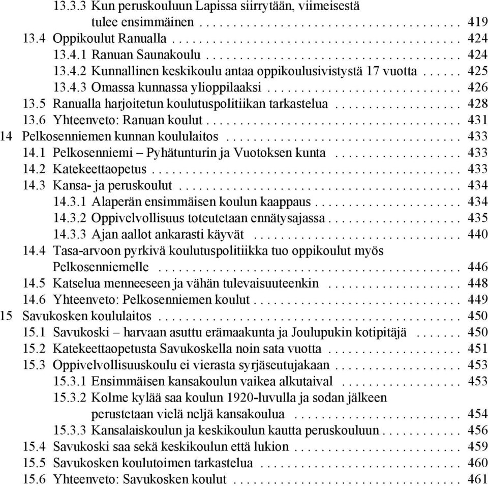 5 Ranualla harjoitetun koulutuspolitiikan tarkastelua................... 428 13.6 Yhteenveto: Ranuan koulut...................................... 431 14 Pelkosenniemen kunnan koululaitos................................... 433 14.