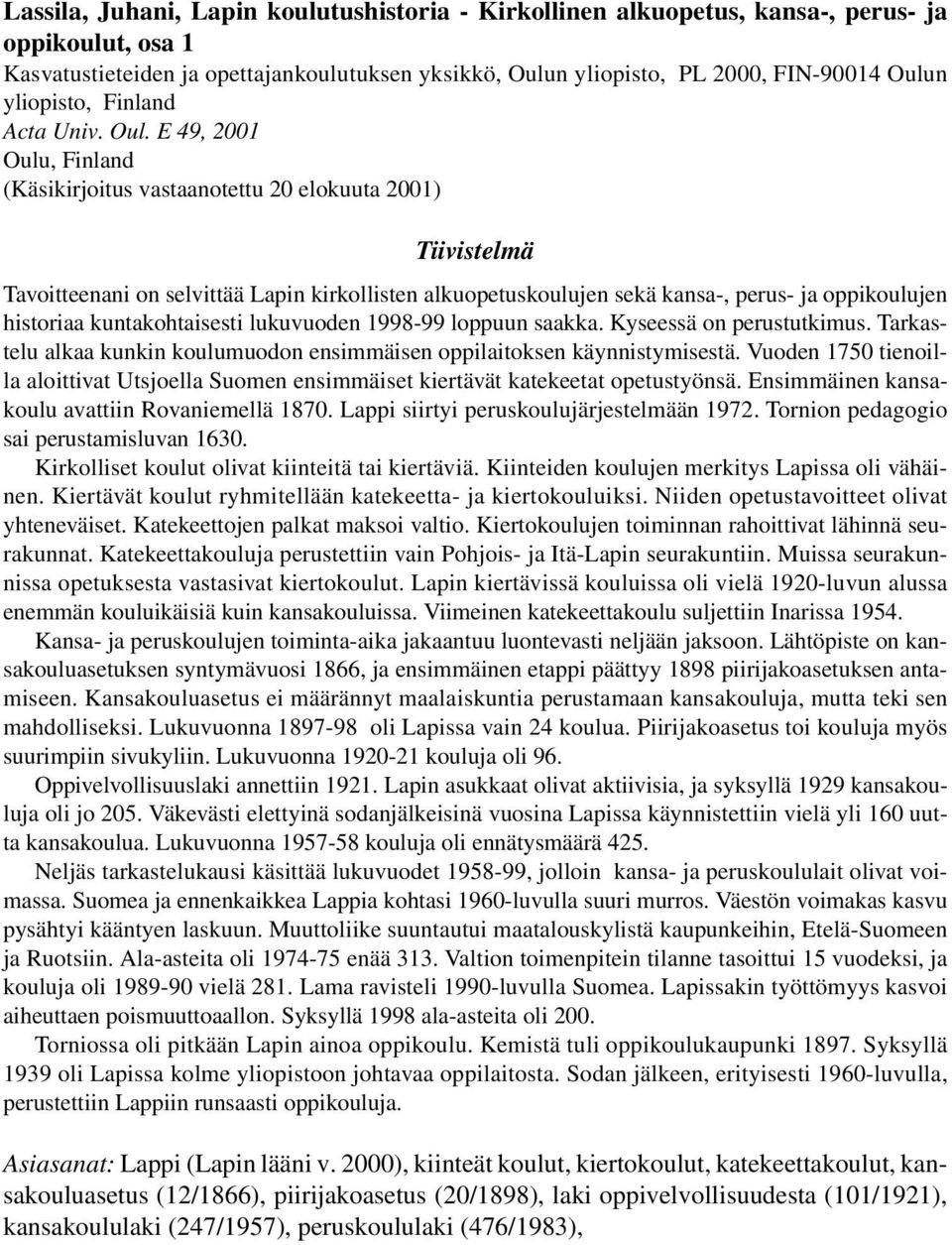 E 49, 2001 Oulu, Finland (Käsikirjoitus vastaanotettu 20 elokuuta 2001) Tiivistelmä Tavoitteenani on selvittää Lapin kirkollisten alkuopetuskoulujen sekä kansa-, perus- ja oppikoulujen historiaa