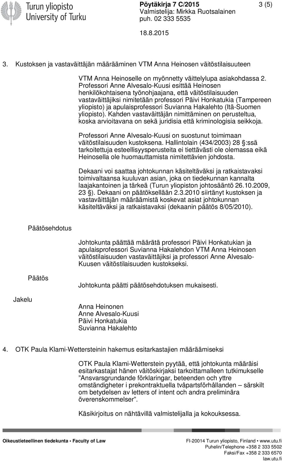 apulaisprofessori Suvianna Hakalehto (Itä-Suomen yliopisto). Kahden vastaväittäjän nimittäminen on perusteltua, koska arvioitavana on sekä juridisia että kriminologisia seikkoja.