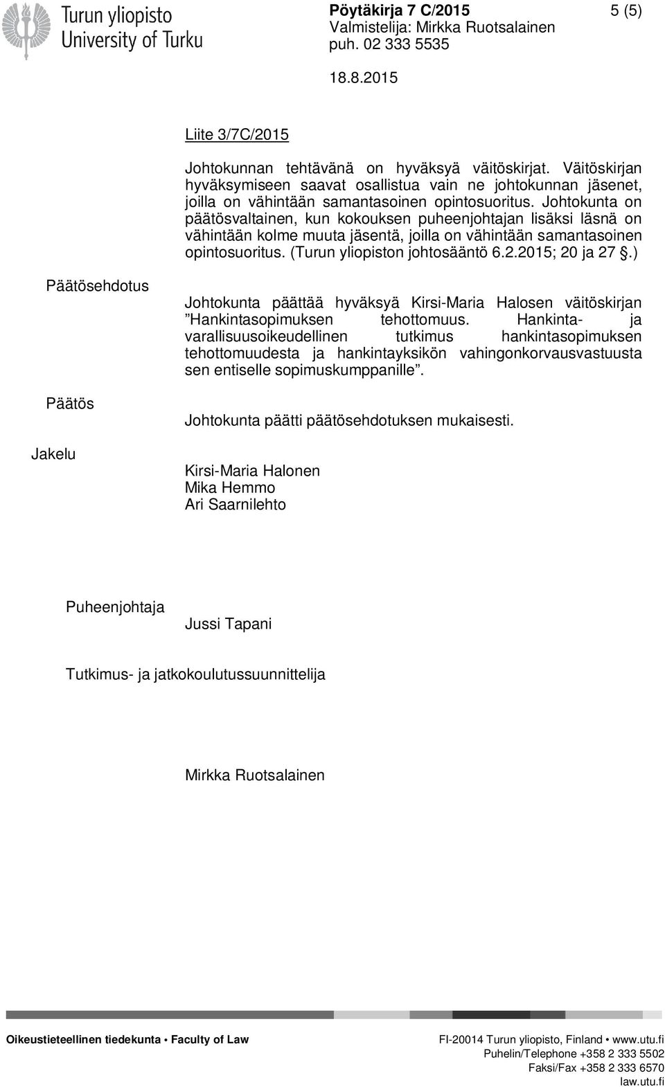 Johtokunta on päätösvaltainen, kun kokouksen puheenjohtajan lisäksi läsnä on vähintään kolme muuta jäsentä, joilla on vähintään samantasoinen opintosuoritus. (Turun yliopiston johtosääntö 6.2.