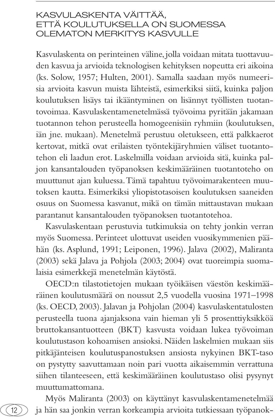 Samalla saadaan myös numeerisia arvioita kasvun muista lähteistä, esimerkiksi siitä, kuinka paljon koulutuksen lisäys tai ikääntyminen on lisännyt työllisten tuotantovoimaa.