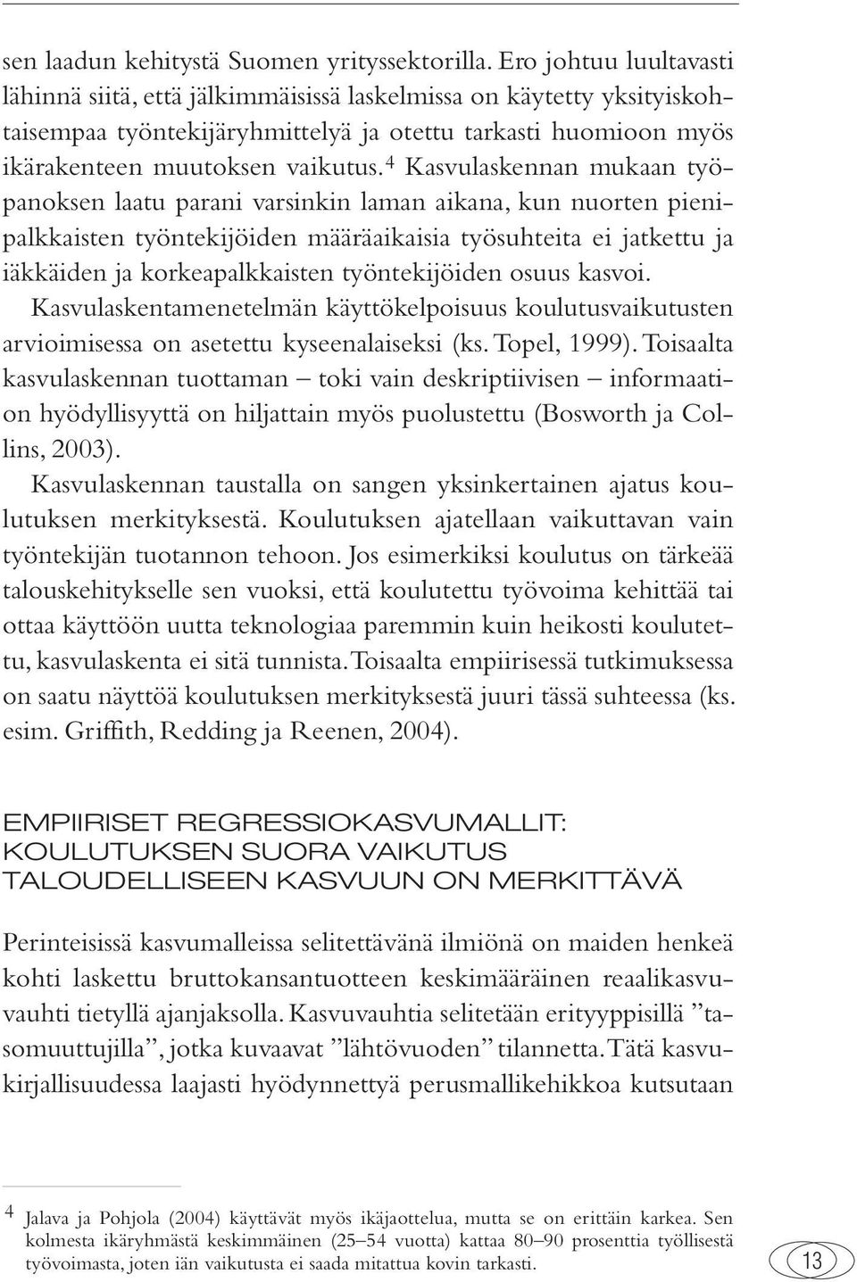 4 Kasvulaskennan mukaan työpanoksen laatu parani varsinkin laman aikana, kun nuorten pienipalkkaisten työntekijöiden määräaikaisia työsuhteita ei jatkettu ja iäkkäiden ja korkeapalkkaisten