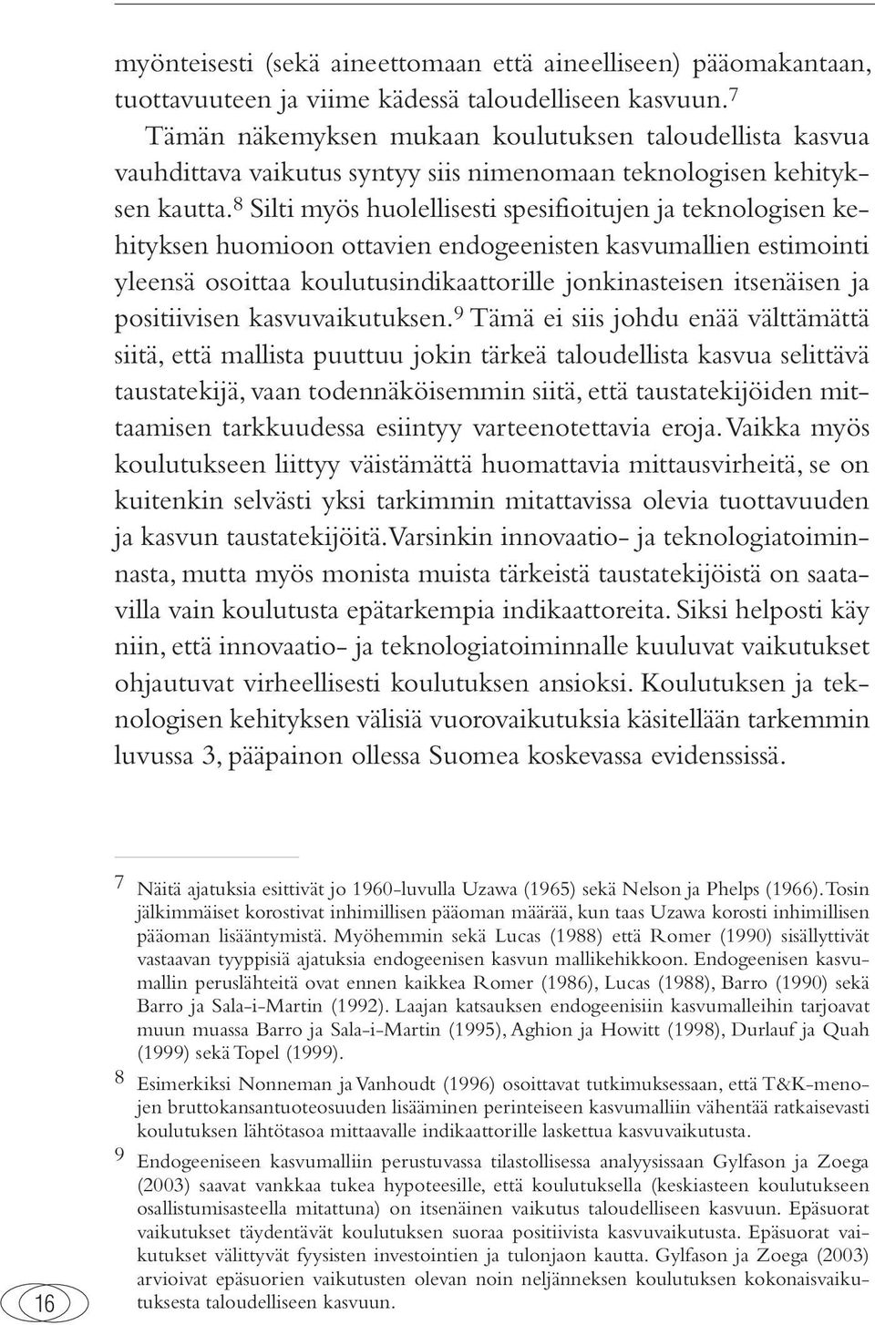8 Silti myös huolellisesti spesifioitujen ja teknologisen kehityksen huomioon ottavien endogeenisten kasvumallien estimointi yleensä osoittaa koulutusindikaattorille jonkinasteisen itsenäisen ja