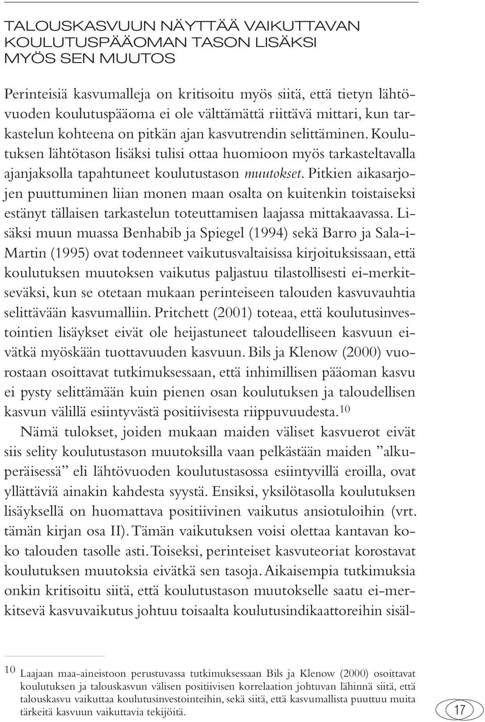 Pitkien aikasarjojen puuttuminen liian monen maan osalta on kuitenkin toistaiseksi estänyt tällaisen tarkastelun toteuttamisen laajassa mittakaavassa.