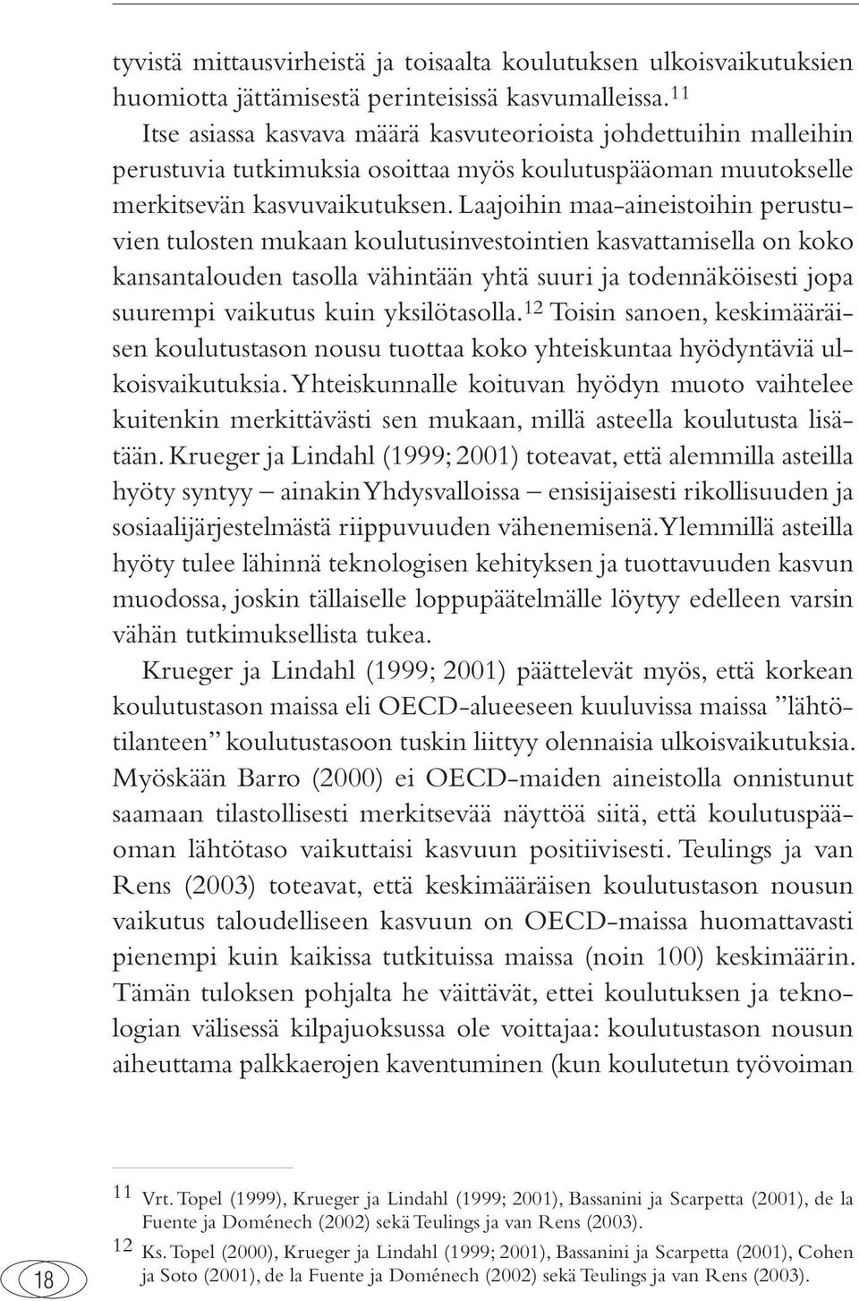 Laajoihin maa-aineistoihin perustuvien tulosten mukaan koulutusinvestointien kasvattamisella on koko kansantalouden tasolla vähintään yhtä suuri ja todennäköisesti jopa suurempi vaikutus kuin