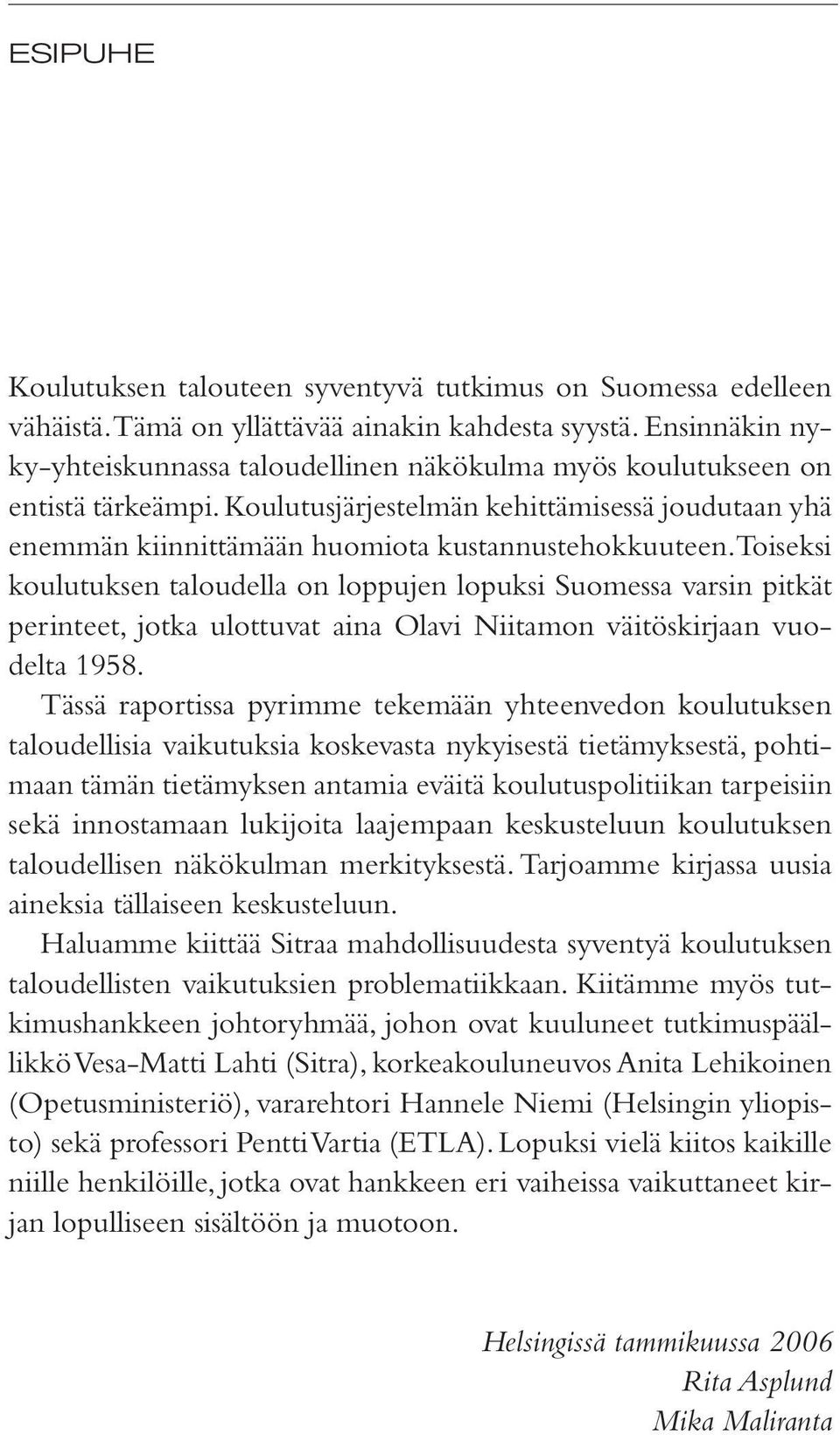 Toiseksi koulutuksen taloudella on loppujen lopuksi Suomessa varsin pitkät perinteet, jotka ulottuvat aina Olavi Niitamon väitöskirjaan vuodelta 1958.