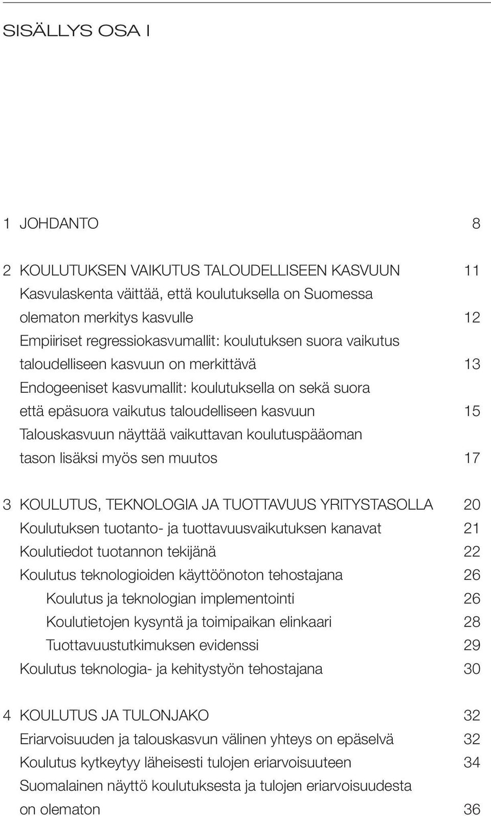 vaikuttavan koulutuspääoman tason lisäksi myös sen muutos 17 3 KOULUTUS, TEKNOLOGIA JA TUOTTAVUUS YRITYSTASOLLA 20 Koulutuksen tuotanto- ja tuottavuusvaikutuksen kanavat 21 Koulutiedot tuotannon