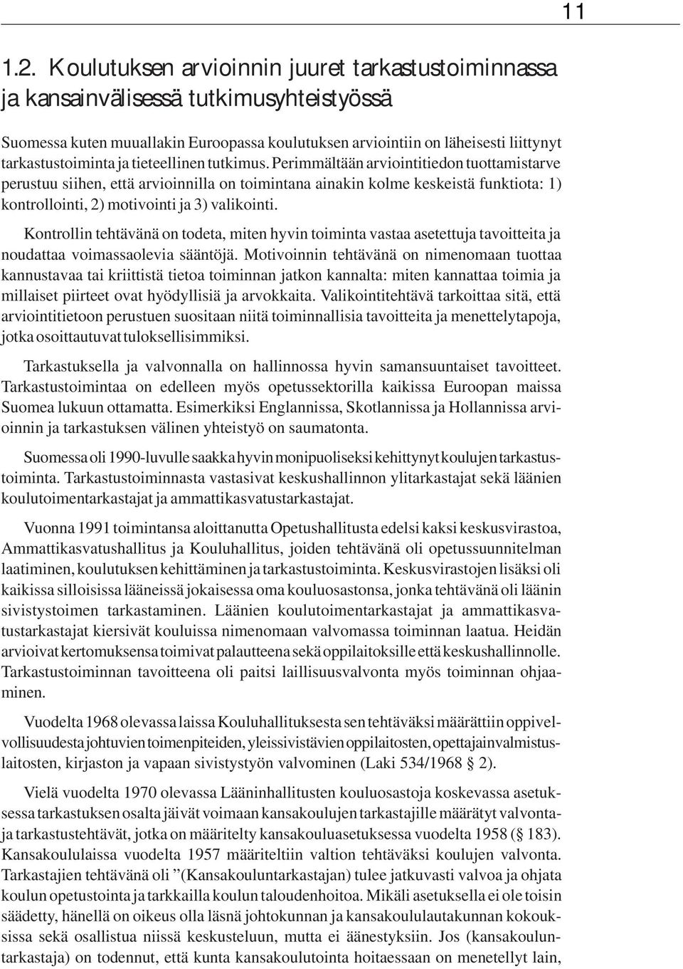 tieteellinen tutkimus. Perimmältään arviointitiedon tuottamistarve perustuu siihen, että arvioinnilla on toimintana ainakin kolme keskeistä funktiota: 1) kontrollointi, 2) motivointi ja 3) valikointi.