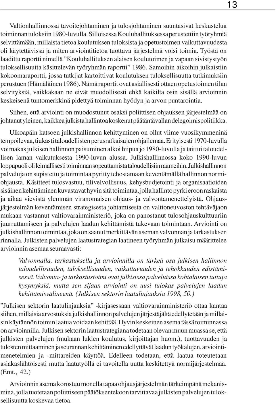 järjestelmä voisi toimia. Työstä on laadittu raportti nimellä Kouluhallituksen alaisen koulutoimen ja vapaan sivistystyön tuloksellisuutta käsittelevän työryhmän raportti 1986.