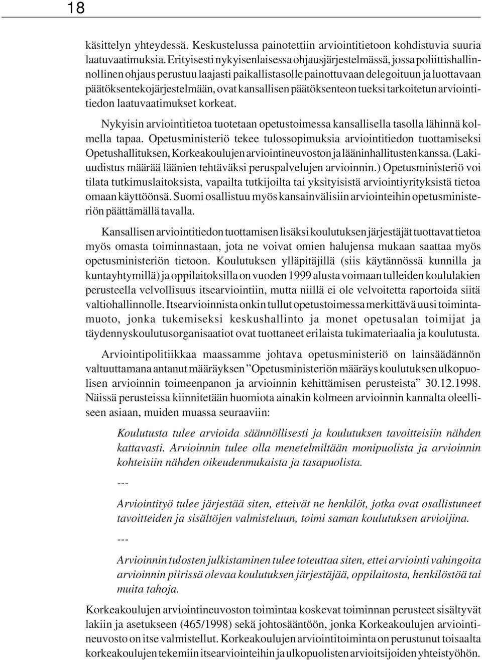 kansallisen päätöksenteon tueksi tarkoitetun arviointitiedon laatuvaatimukset korkeat. Nykyisin arviointitietoa tuotetaan opetustoimessa kansallisella tasolla lähinnä kolmella tapaa.