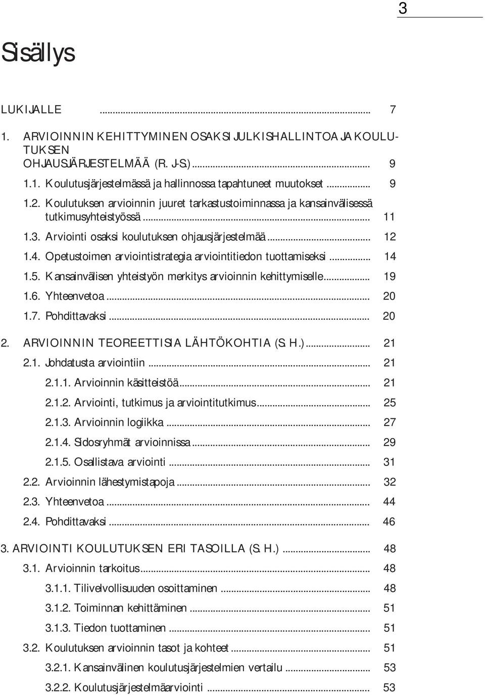 Opetustoimen arviointistrategia arviointitiedon tuottamiseksi... 14 1.5. Kansainvälisen yhteistyön merkitys arvioinnin kehittymiselle... 19 1.6. Yhteenvetoa... 20 1.7. Pohdittavaksi... 20 2.