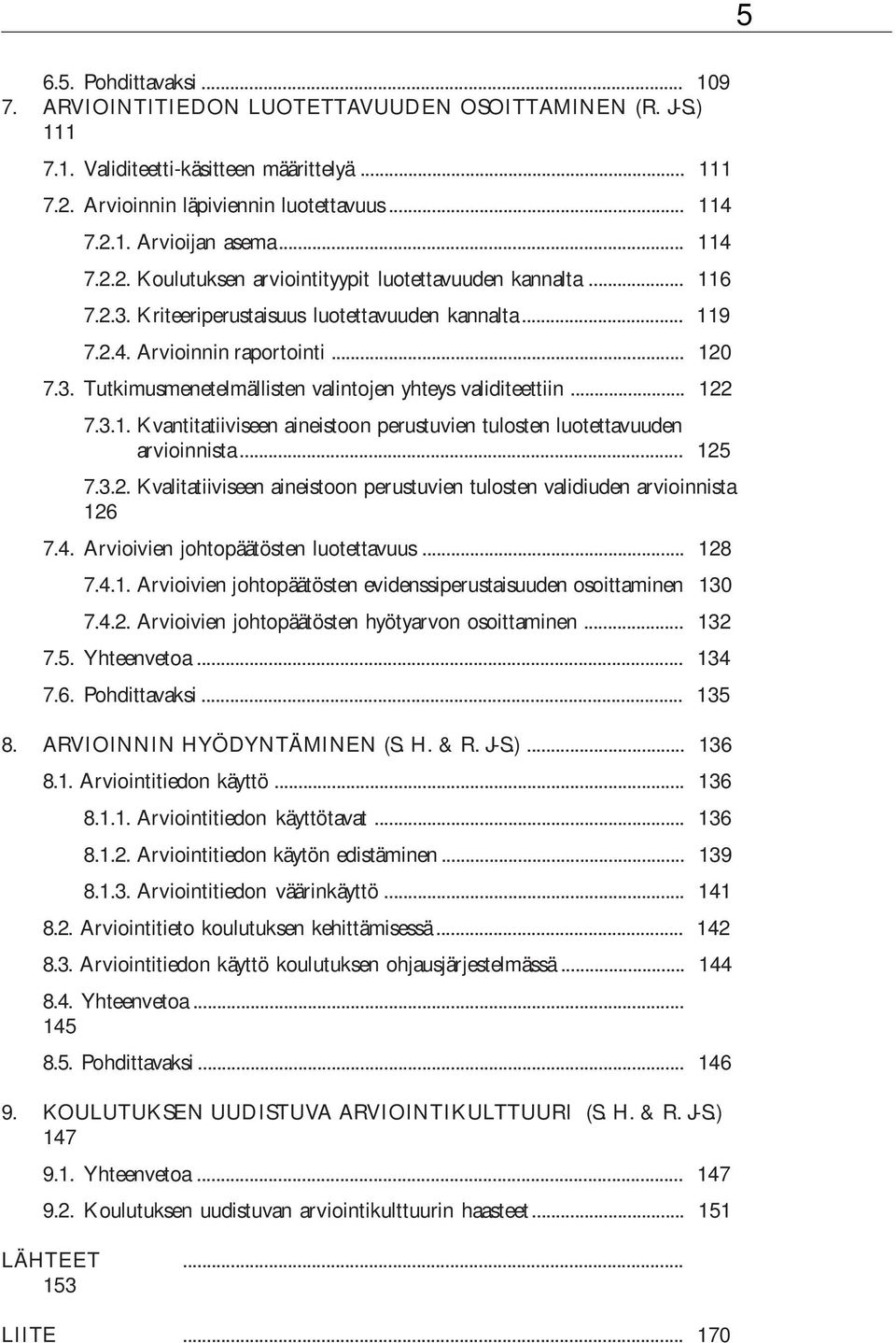 .. 122 7.3.1. Kvantitatiiviseen aineistoon perustuvien tulosten luotettavuuden arvioinnista... 125 7.3.2. Kvalitatiiviseen aineistoon perustuvien tulosten validiuden arvioinnista 126 7.4.