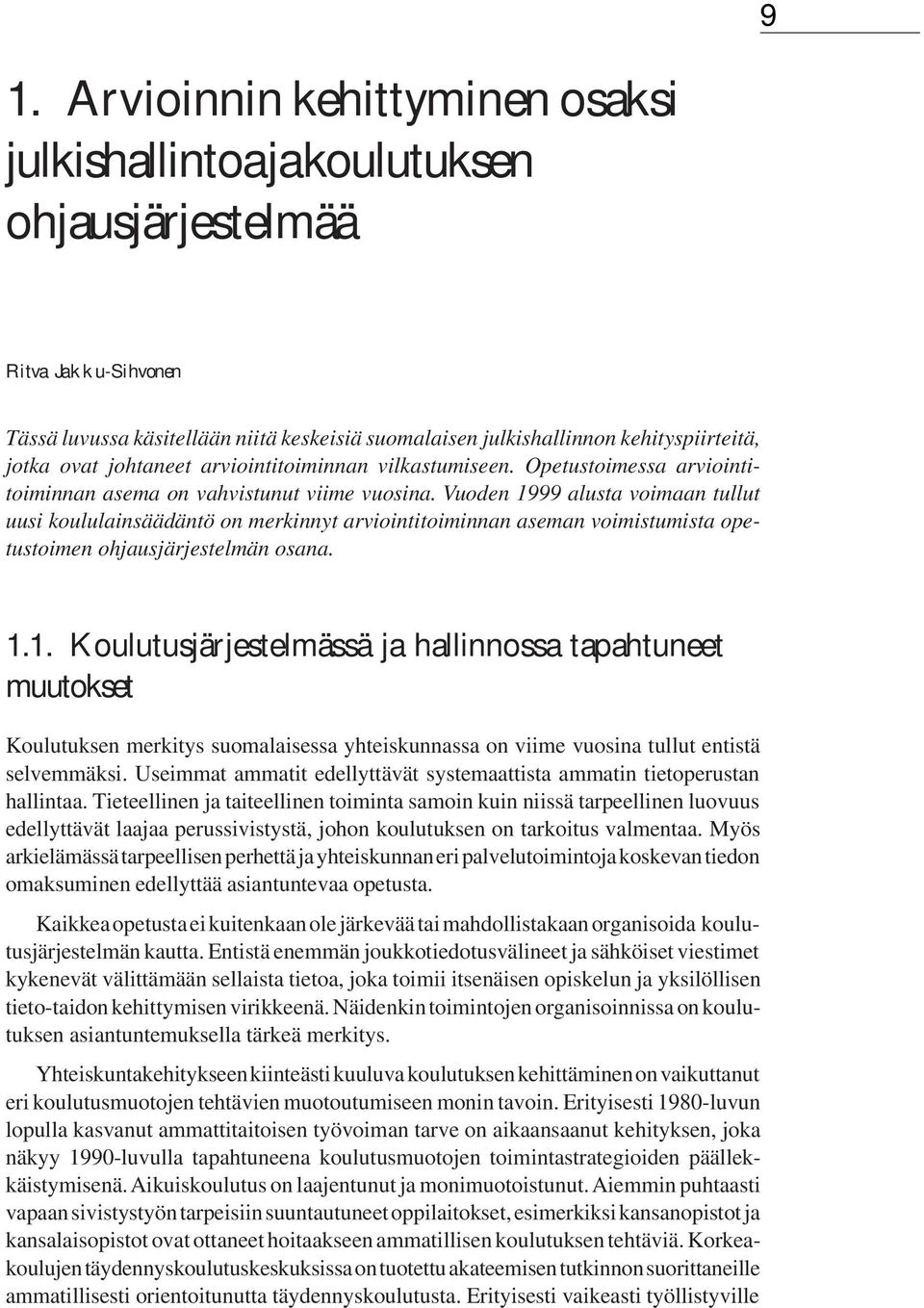 Vuoden 1999 alusta voimaan tullut uusi koululainsäädäntö on merkinnyt arviointitoiminnan aseman voimistumista opetustoimen ohjausjärjestelmän osana. 1.1. Koulutusjärjestelmässä ja hallinnossa tapahtuneet muutokset Koulutuksen merkitys suomalaisessa yhteiskunnassa on viime vuosina tullut entistä selvemmäksi.