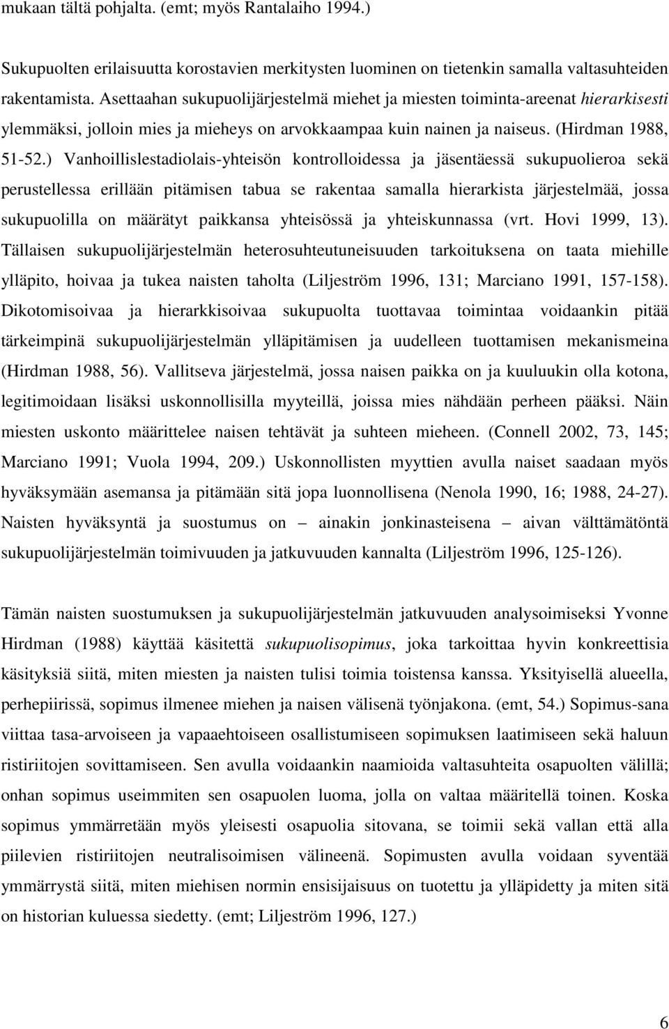 ) Vanhoillislestadiolais-yhteisön kontrolloidessa ja jäsentäessä sukupuolieroa sekä perustellessa erillään pitämisen tabua se rakentaa samalla hierarkista järjestelmää, jossa sukupuolilla on määrätyt