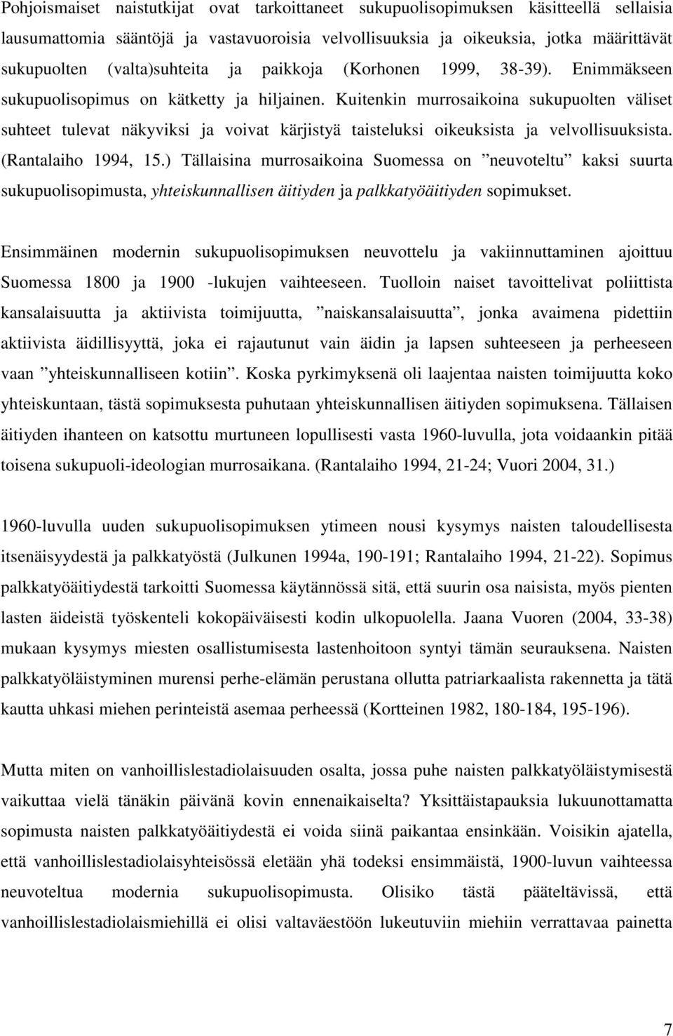 Kuitenkin murrosaikoina sukupuolten väliset suhteet tulevat näkyviksi ja voivat kärjistyä taisteluksi oikeuksista ja velvollisuuksista. (Rantalaiho 1994, 15.