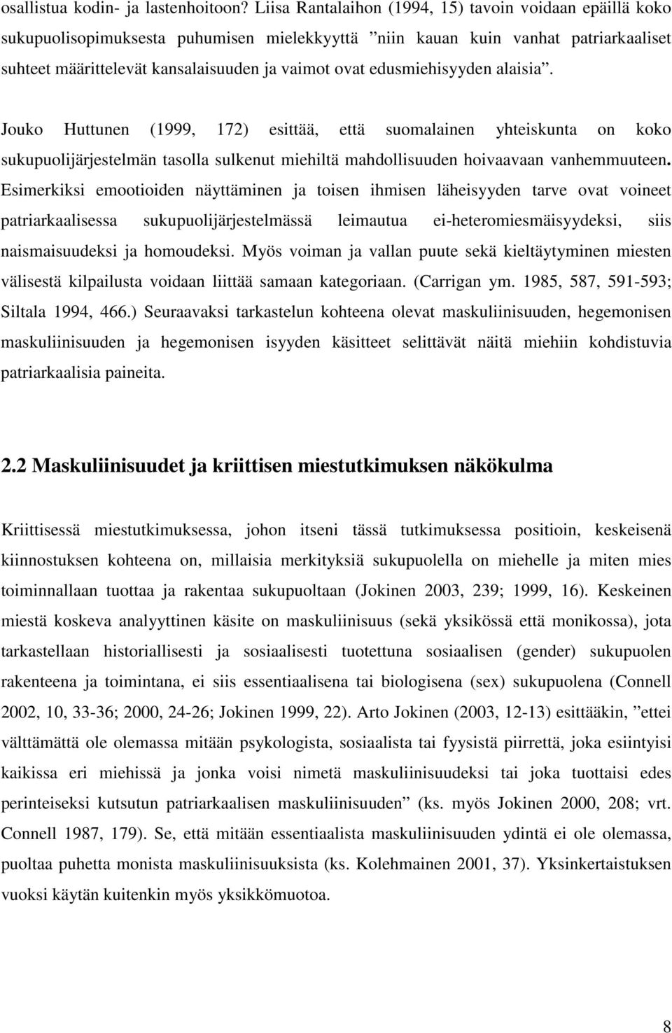 edusmiehisyyden alaisia. Jouko Huttunen (1999, 172) esittää, että suomalainen yhteiskunta on koko sukupuolijärjestelmän tasolla sulkenut miehiltä mahdollisuuden hoivaavaan vanhemmuuteen.