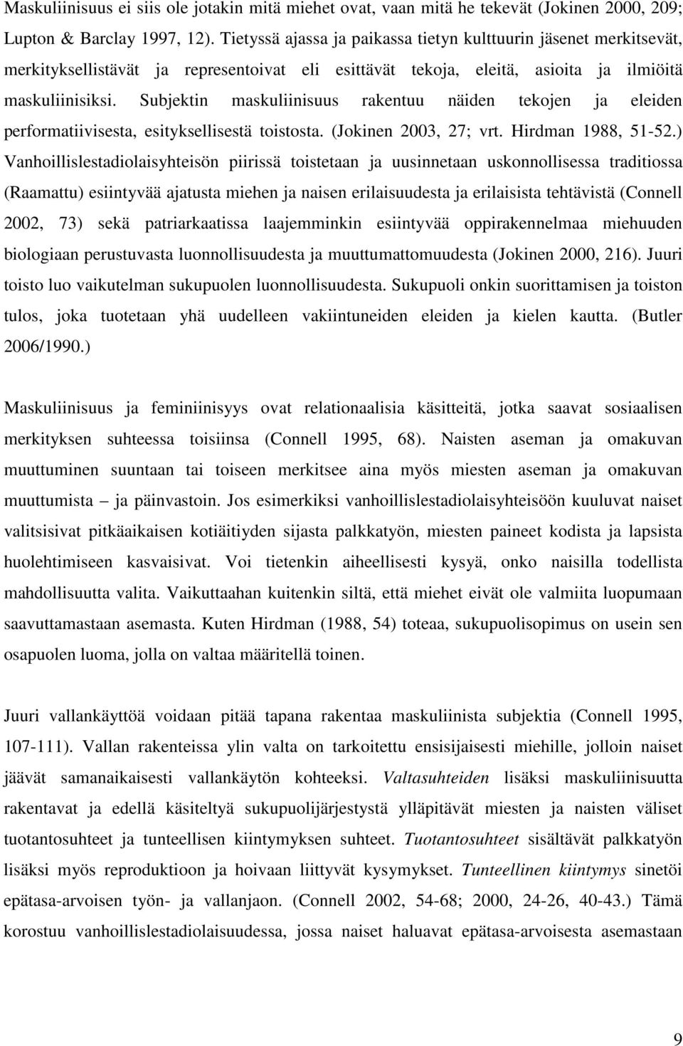 Subjektin maskuliinisuus rakentuu näiden tekojen ja eleiden performatiivisesta, esityksellisestä toistosta. (Jokinen 2003, 27; vrt. Hirdman 1988, 51-52.