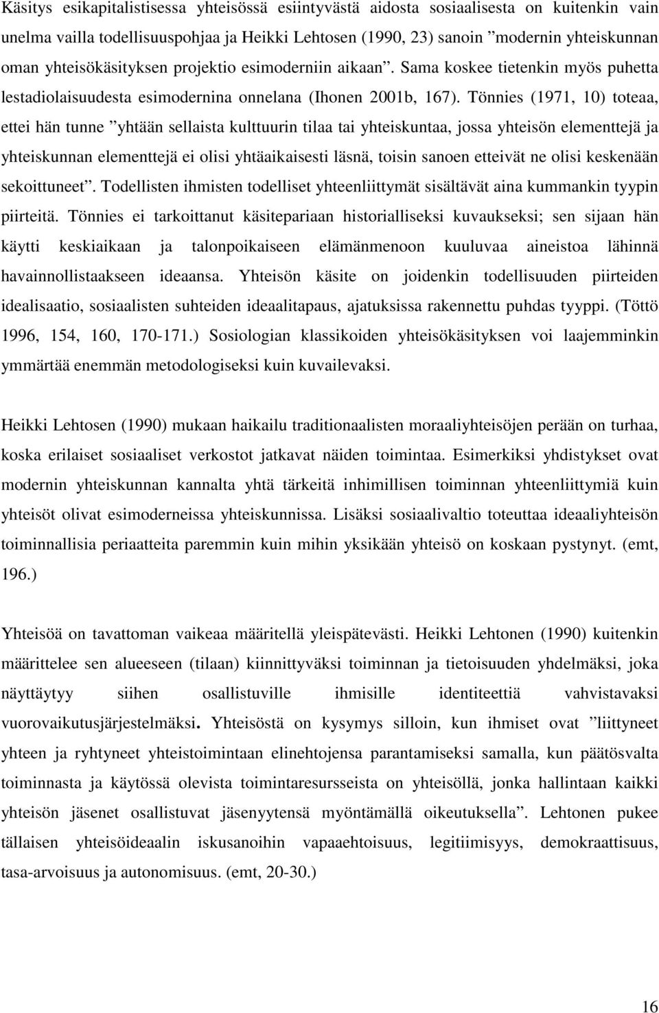 Tönnies (1971, 10) toteaa, ettei hän tunne yhtään sellaista kulttuurin tilaa tai yhteiskuntaa, jossa yhteisön elementtejä ja yhteiskunnan elementtejä ei olisi yhtäaikaisesti läsnä, toisin sanoen