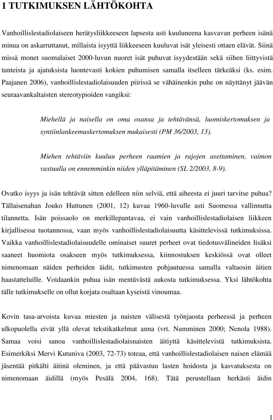 esim. Paajanen 2006), vanhoillislestadiolaisuuden piirissä se vähäinenkin puhe on näyttänyt jäävän seuraavankaltaisten stereotypioiden vangiksi: Miehellä ja naisella on oma osansa ja tehtävänsä,