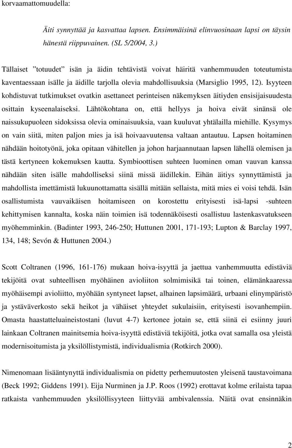 Isyyteen kohdistuvat tutkimukset ovatkin asettaneet perinteisen näkemyksen äitiyden ensisijaisuudesta osittain kyseenalaiseksi.