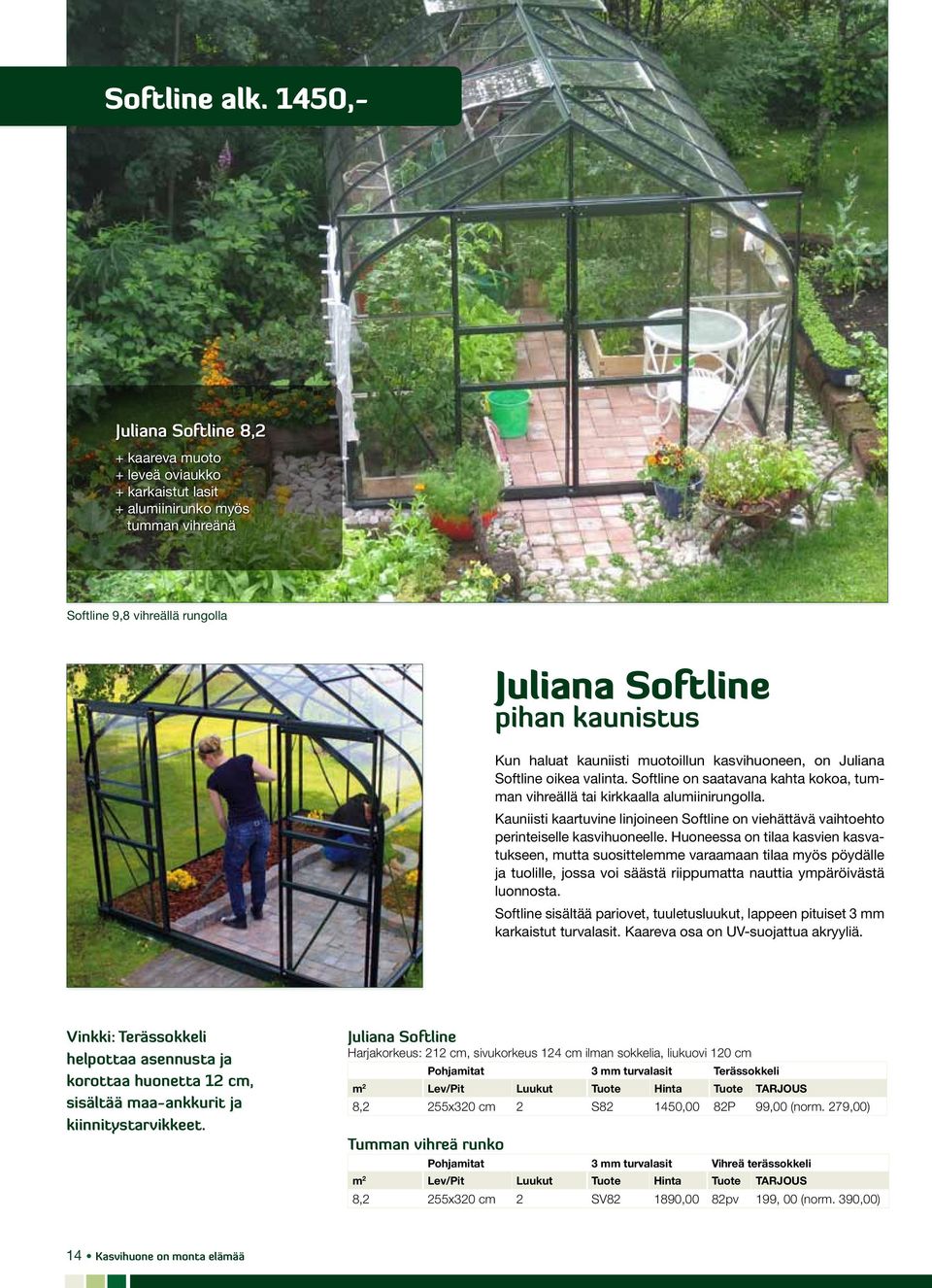 kauniisti muotoillun kasvihuoneen, on Juliana Softline oikea valinta. Softline on saatavana kahta kokoa, tumman vihreällä tai kirkkaalla alumiinirungolla.