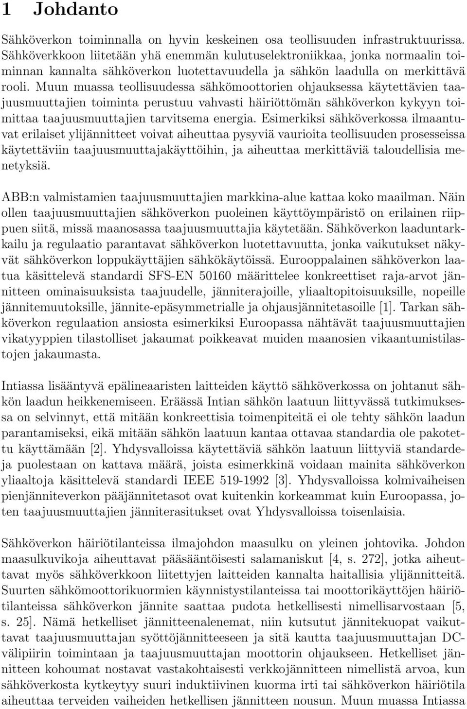 Muun muassa teollisuudessa sähkömoottorien ohjauksessa käytettävien taajuusmuuttajien toiminta perustuu vahvasti häiriöttömän sähköverkon kykyyn toimittaa taajuusmuuttajien tarvitsema energia.