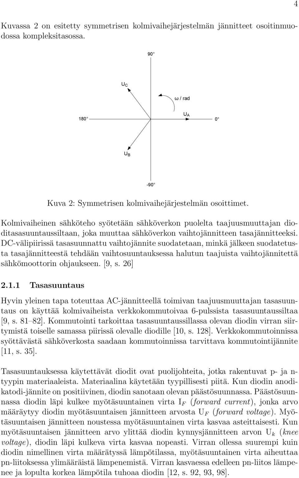 DC-välipiirissä tasasuunnattu vaihtojännite suodatetaan, minkä jälkeen suodatetusta tasajännitteestä tehdään vaihtosuuntauksessa halutun taajuista vaihtojännitettä sähkömoottorin ohjaukseen. [9, s.