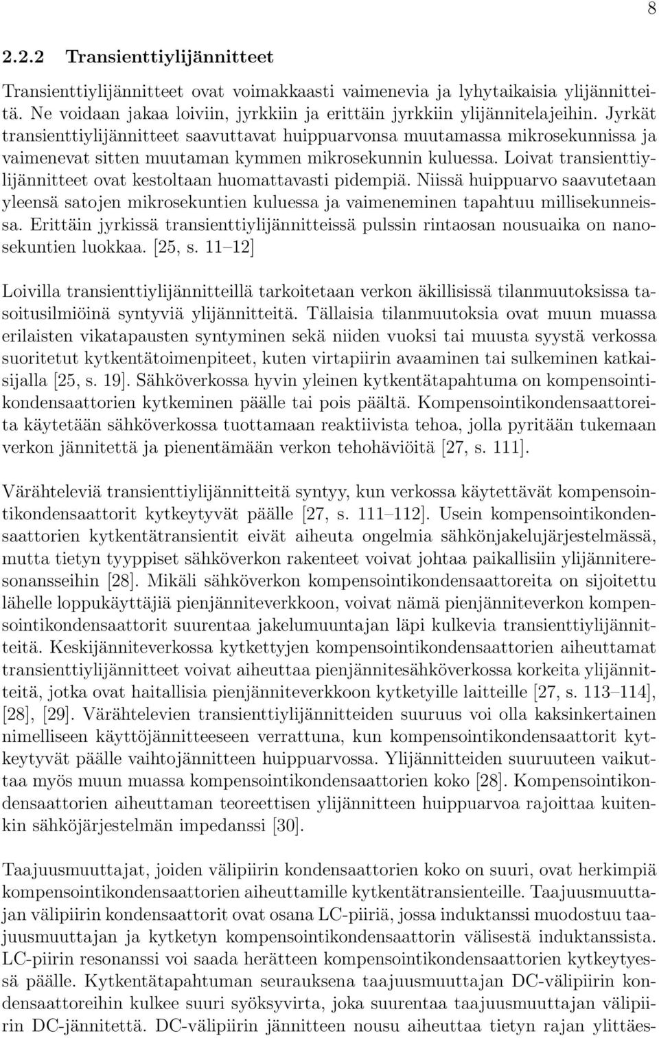 Loivat transienttiylijännitteet ovat kestoltaan huomattavasti pidempiä. Niissä huippuarvo saavutetaan yleensä satojen mikrosekuntien kuluessa ja vaimeneminen tapahtuu millisekunneissa.