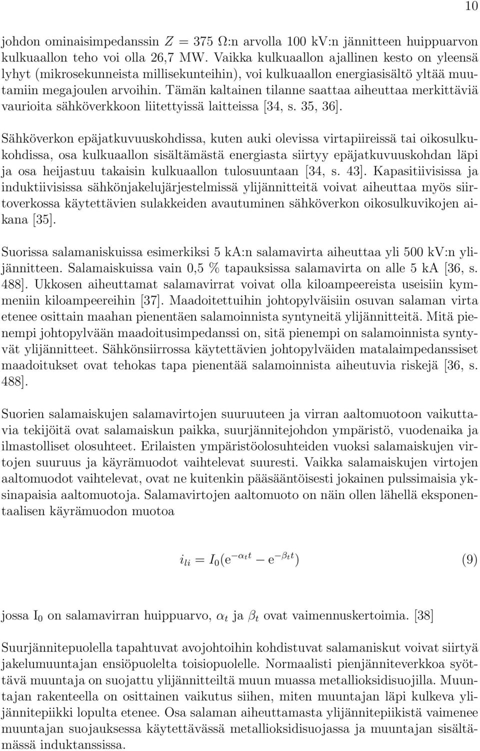 Tämän kaltainen tilanne saattaa aiheuttaa merkittäviä vaurioita sähköverkkoon liitettyissä laitteissa [34, s. 35, 36].