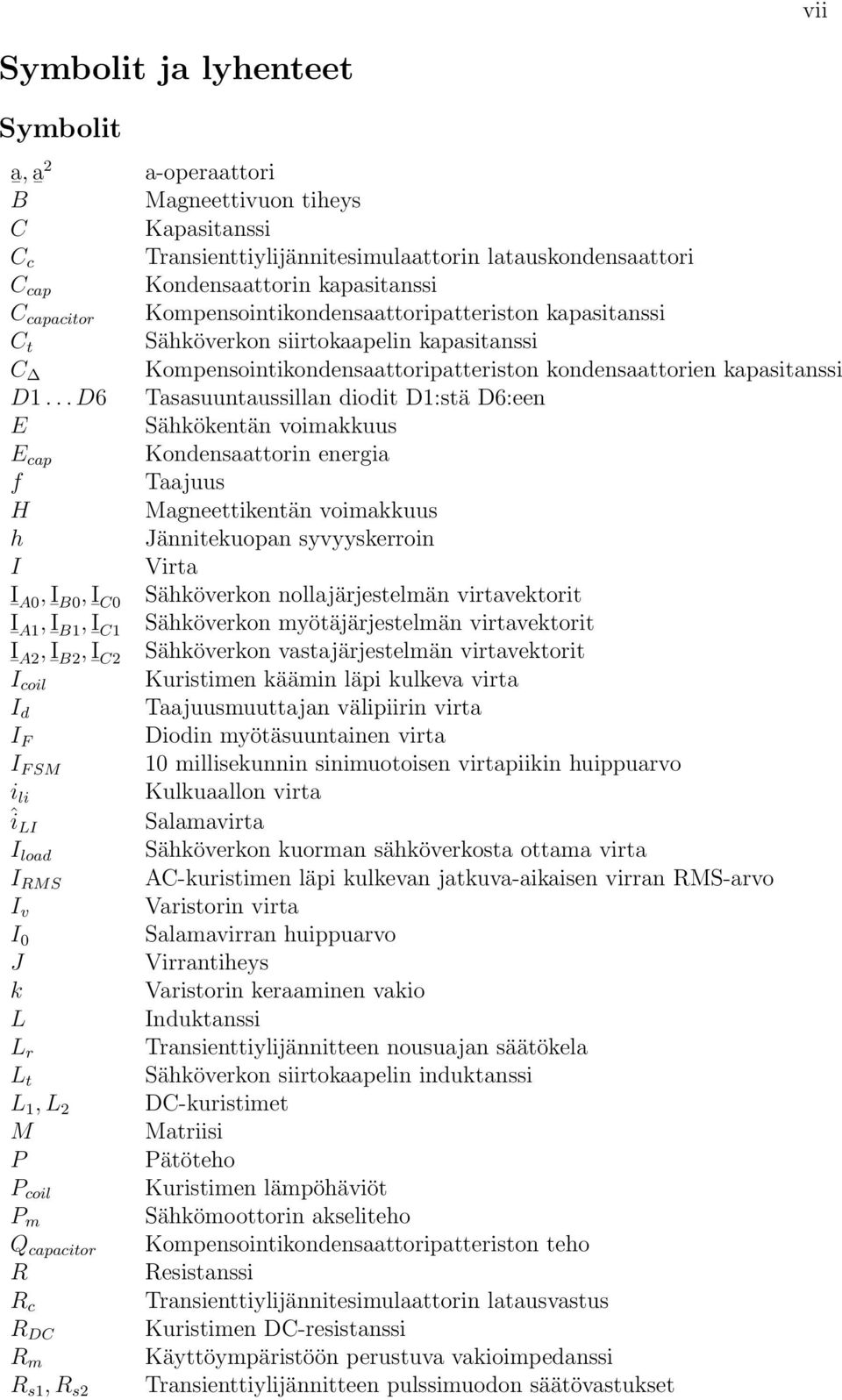 .. D6 Tasasuuntaussillan diodit D1:stä D6:een E Sähkökentän voimakkuus E cap Kondensaattorin energia f Taajuus H Magneettikentän voimakkuus h Jännitekuopan syvyyskerroin I Virta A0 I, Ī B0, Ī C0