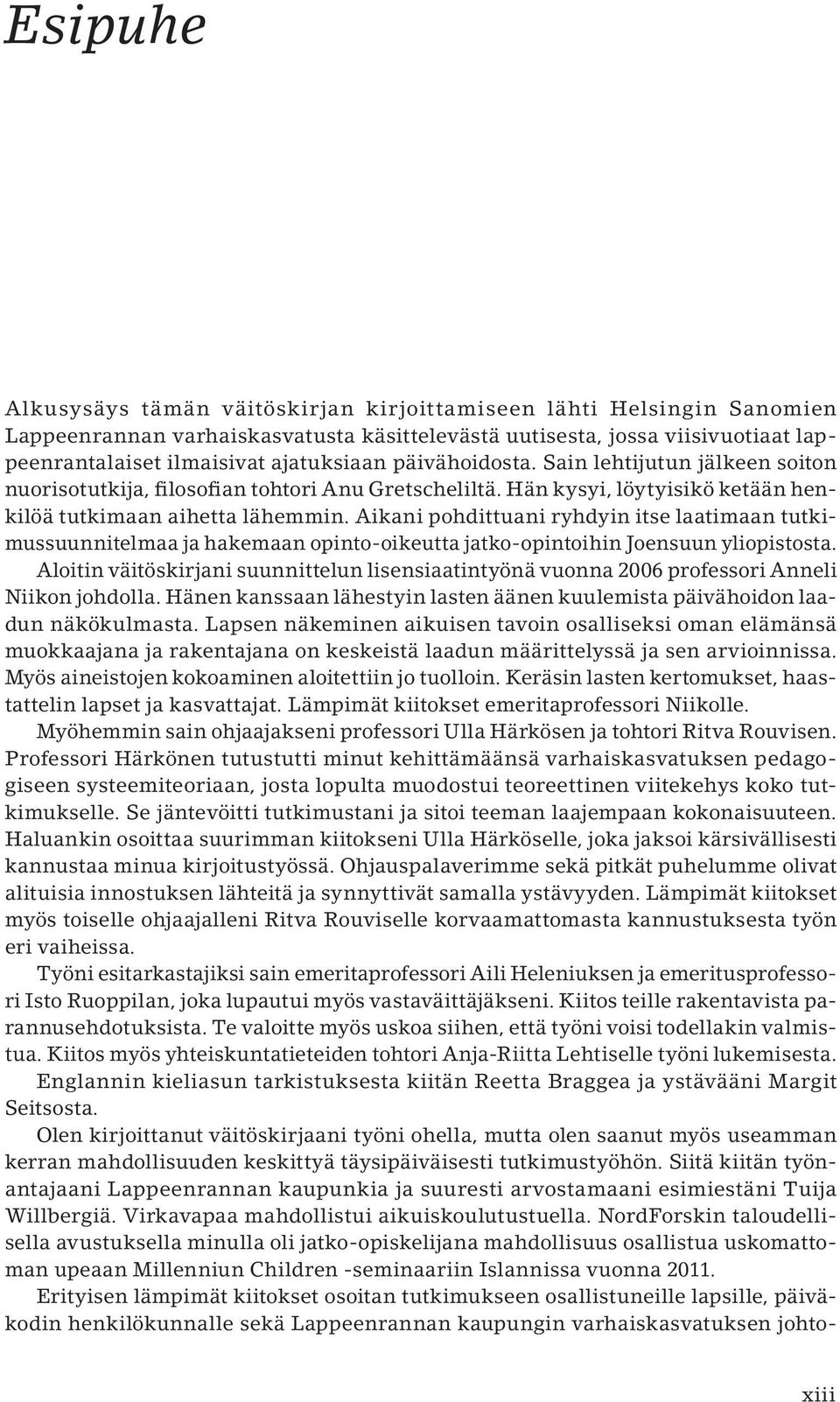 Aikani pohdittuani ryhdyin itse laatimaan tutkimussuunnitelmaa ja hakemaan opinto-oikeutta jatko-opintoihin Joensuun yliopistosta.