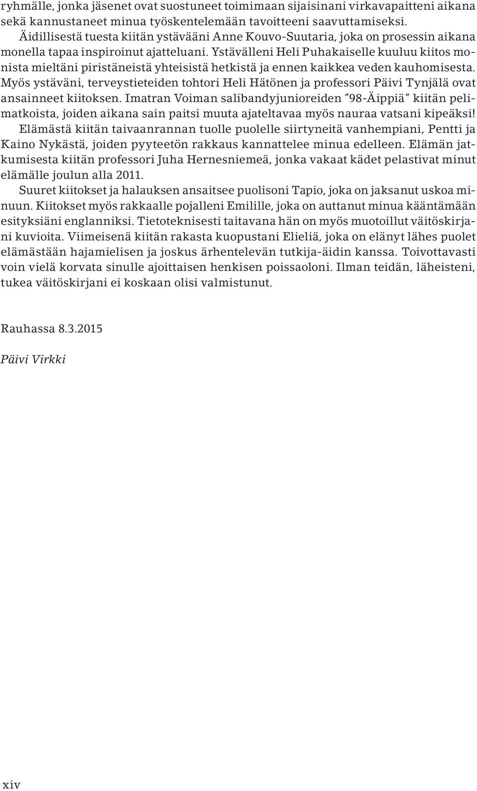 Ystävälleni Heli Puhakaiselle kuuluu kiitos monista mieltäni piristäneistä yhteisistä hetkistä ja ennen kaikkea veden kauhomisesta.