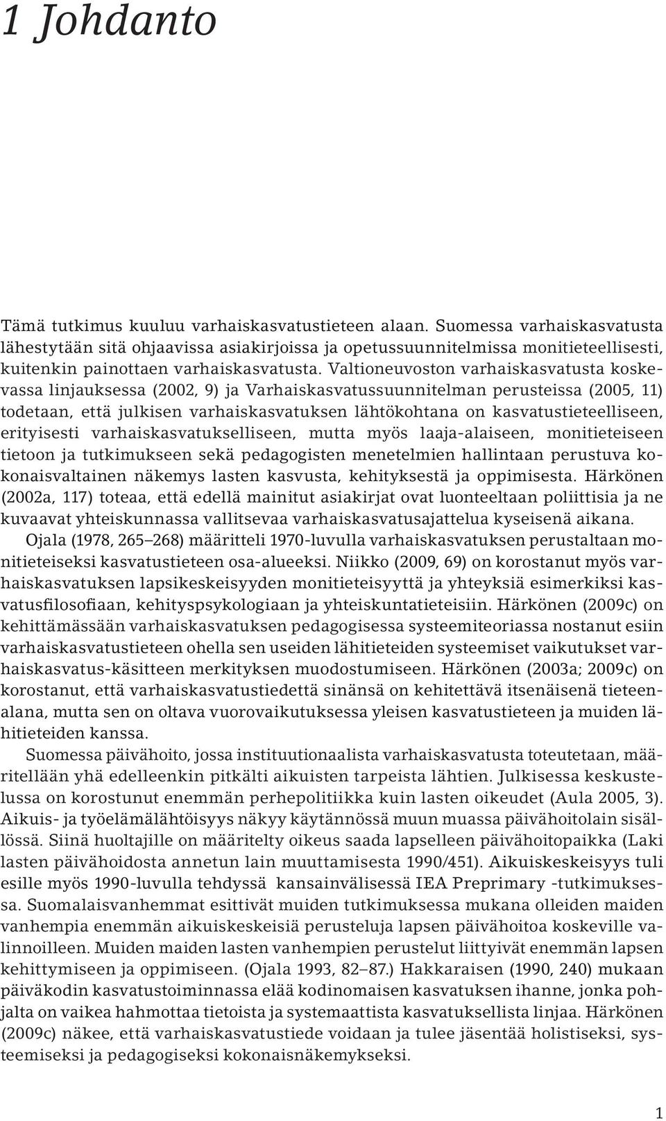 Valtioneuvoston varhaiskasvatusta koskevassa linjauksessa (2002, 9) ja Varhaiskasvatussuunnitelman perusteissa (2005, 11) todetaan, että julkisen varhaiskasvatuksen lähtökohtana on