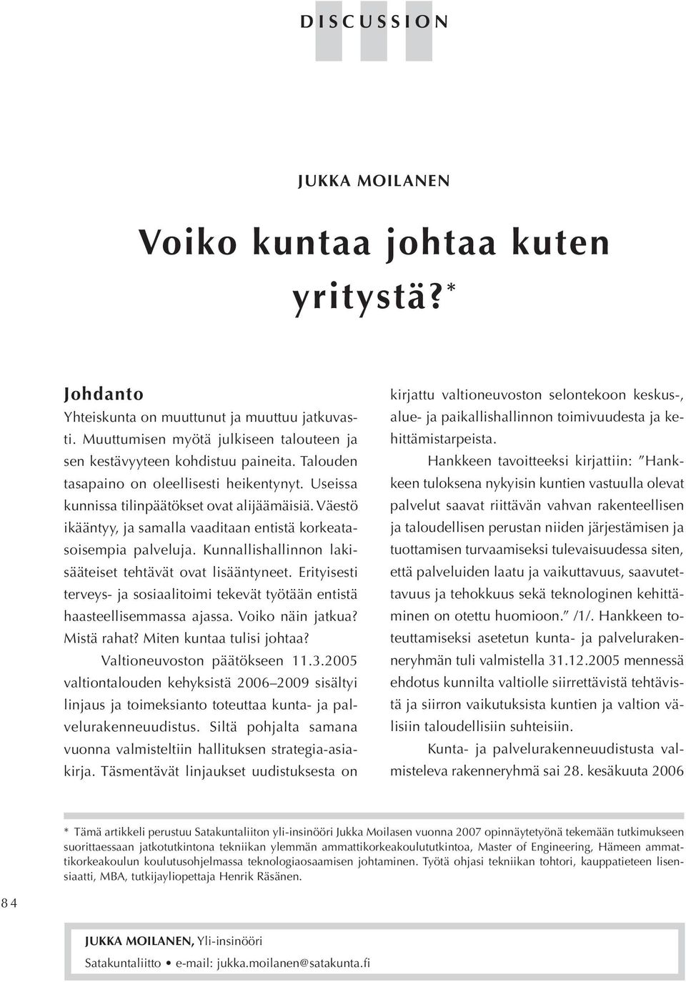 Väestö ikääntyy, ja samalla vaaditaan entistä korkeatasoisempia palveluja. Kunnallishallinnon lakisääteiset tehtävät ovat lisääntyneet.