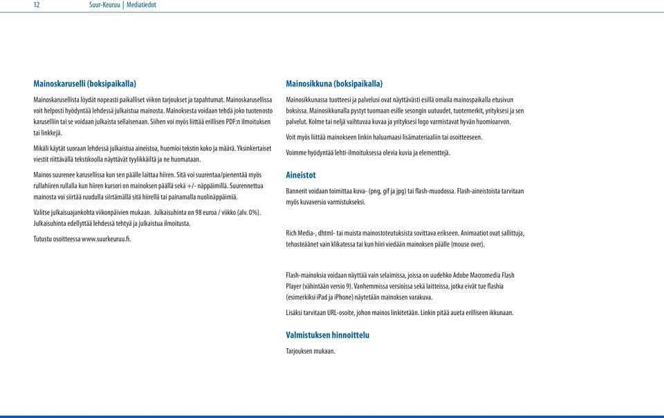 Siihen voi myös liittää erillisen PDF:n ilmoituksen tai linkkejä. Mikäli käytät suoraan lehdessä julkaistua aineistoa, huomioi tekstin koko ja määrä.