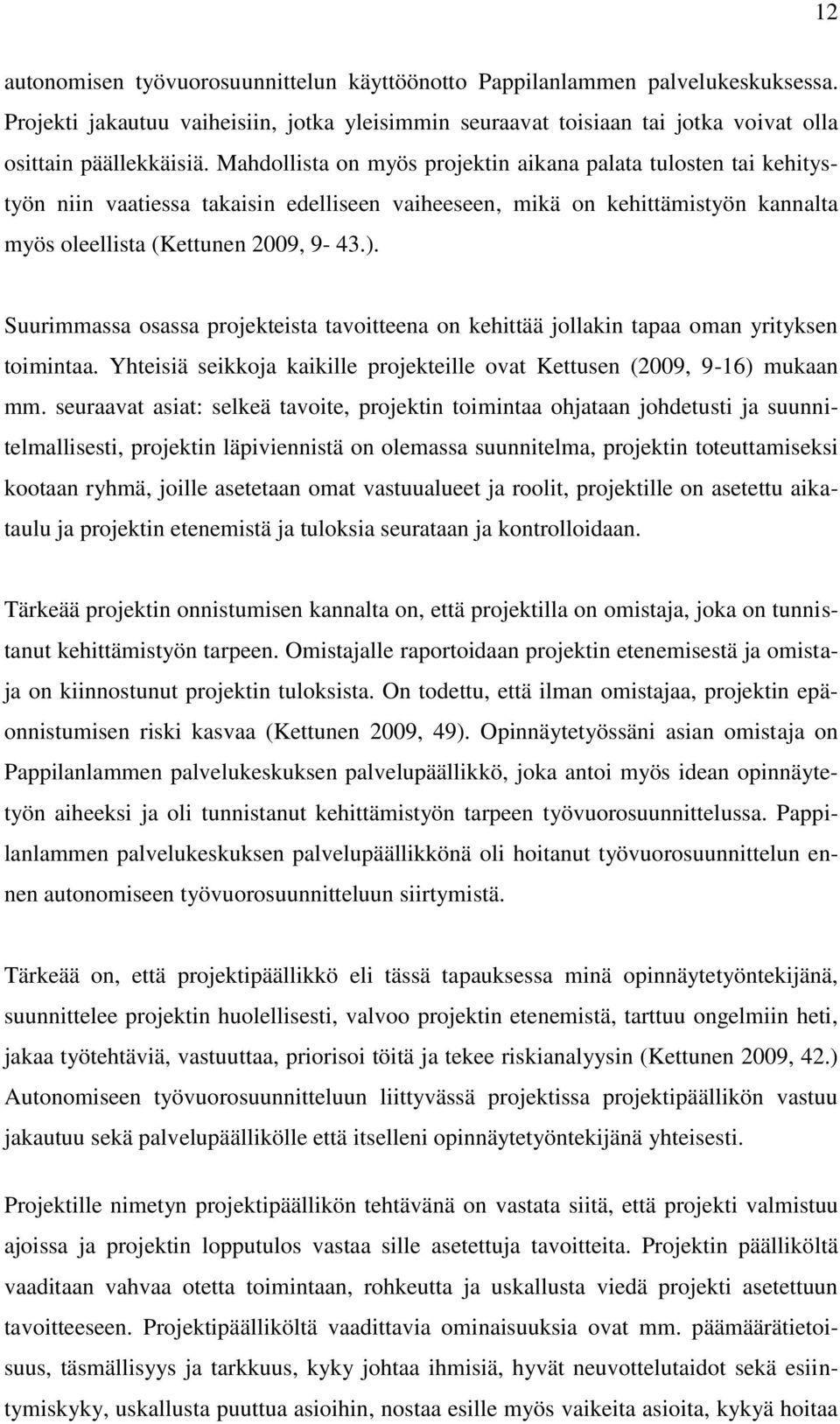 Suurimmassa osassa projekteista tavoitteena on kehittää jollakin tapaa oman yrityksen toimintaa. Yhteisiä seikkoja kaikille projekteille ovat Kettusen (2009, 9-16) mukaan mm.