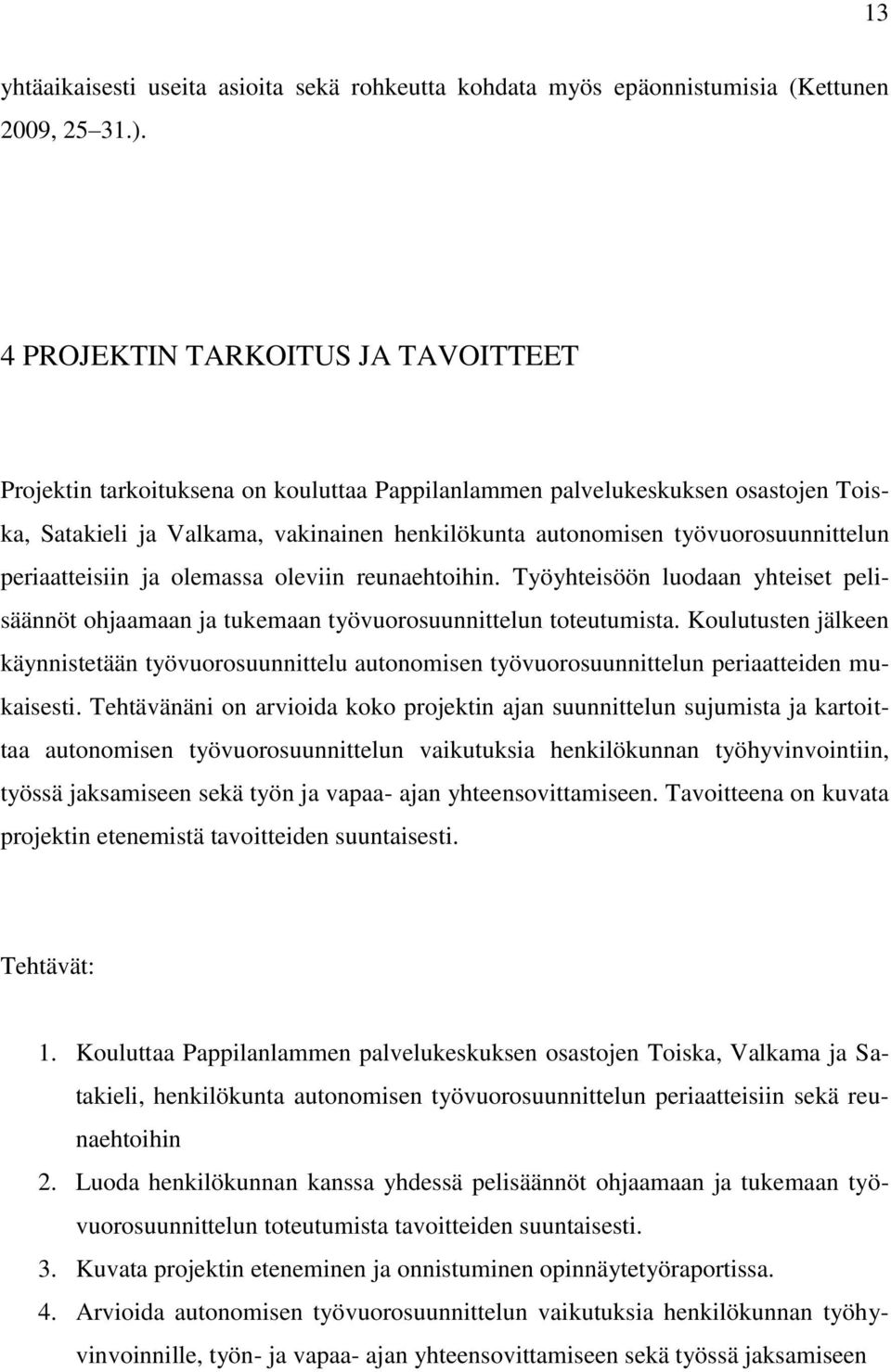 työvuorosuunnittelun periaatteisiin ja olemassa oleviin reunaehtoihin. Työyhteisöön luodaan yhteiset pelisäännöt ohjaamaan ja tukemaan työvuorosuunnittelun toteutumista.