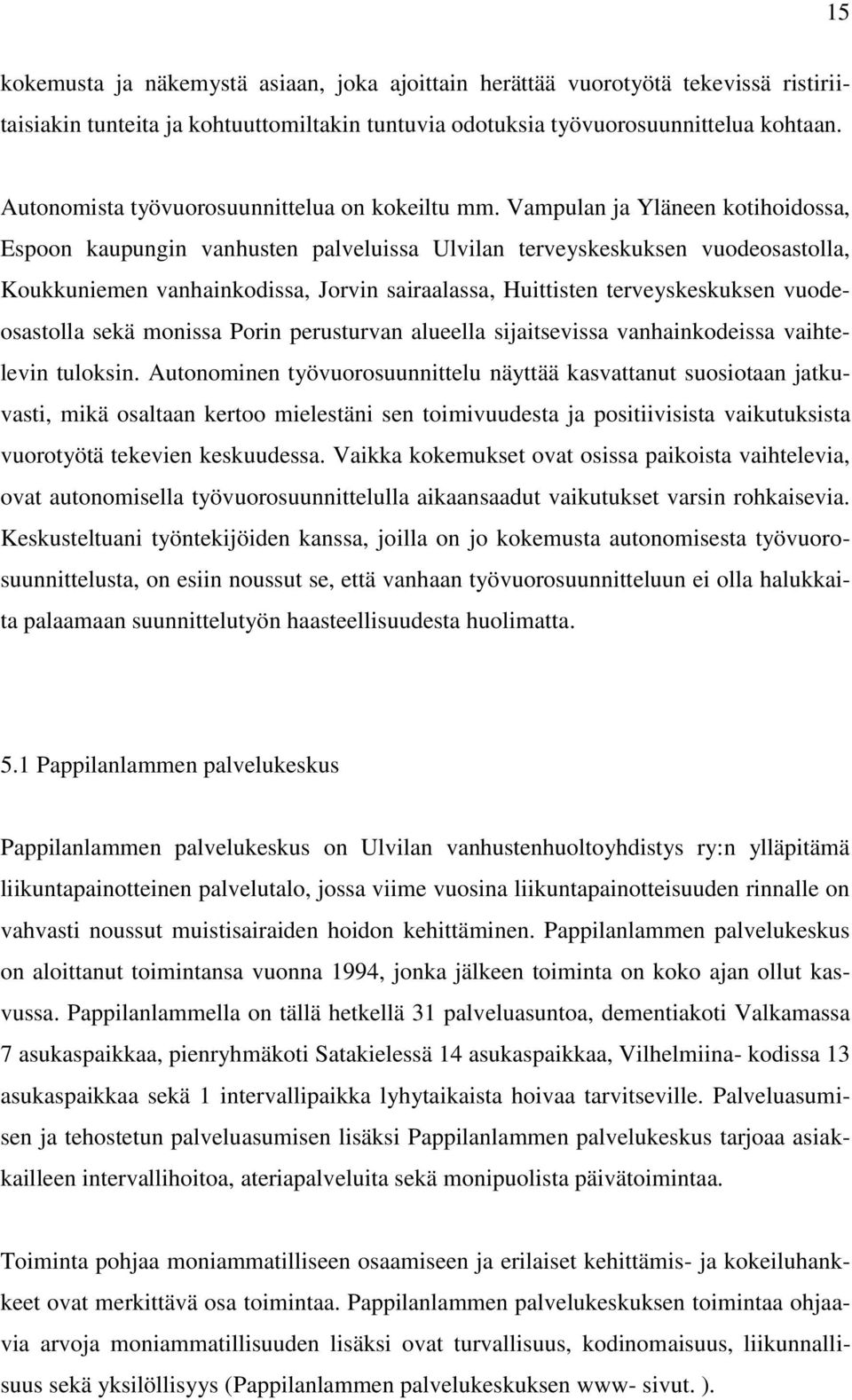 Vampulan ja Yläneen kotihoidossa, Espoon kaupungin vanhusten palveluissa Ulvilan terveyskeskuksen vuodeosastolla, Koukkuniemen vanhainkodissa, Jorvin sairaalassa, Huittisten terveyskeskuksen