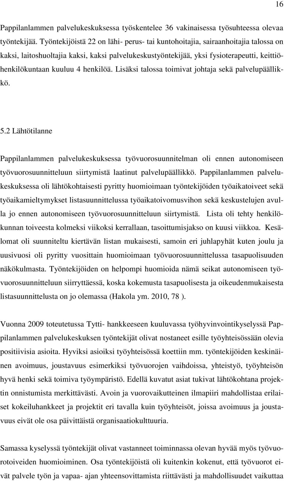 henkilöä. Lisäksi talossa toimivat johtaja sekä palvelupäällikkö. 5.