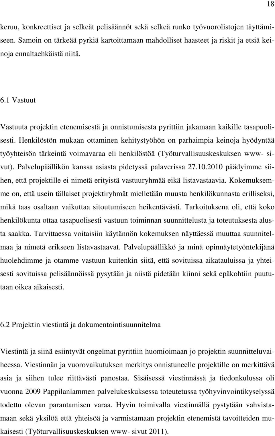 1 Vastuut Vastuuta projektin etenemisestä ja onnistumisesta pyrittiin jakamaan kaikille tasapuolisesti.