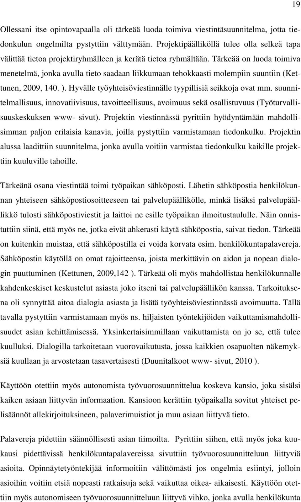 Tärkeää on luoda toimiva menetelmä, jonka avulla tieto saadaan liikkumaan tehokkaasti molempiin suuntiin (Kettunen, 2009, 140. ). Hyvälle työyhteisöviestinnälle tyypillisiä seikkoja ovat mm.