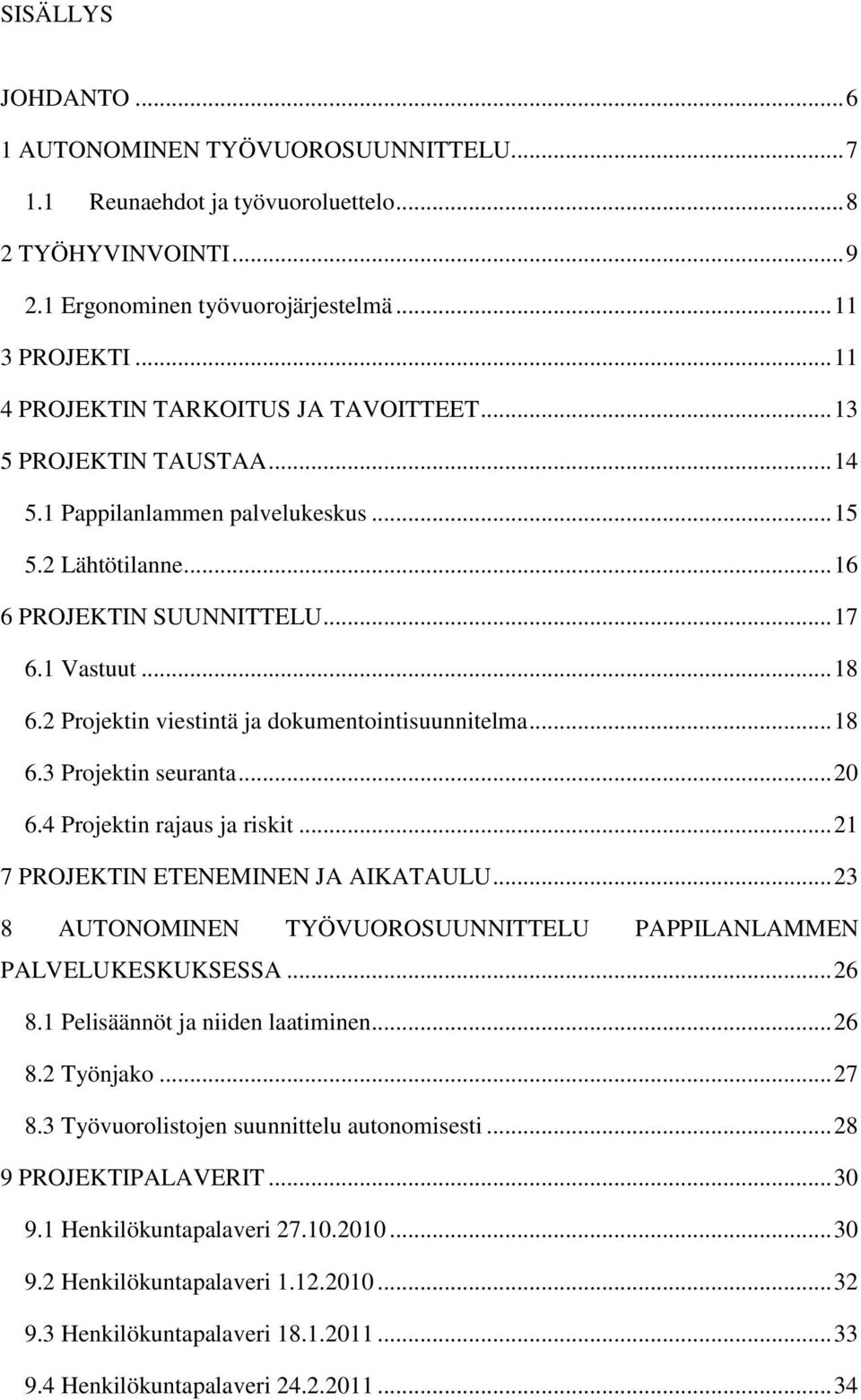 2 Projektin viestintä ja dokumentointisuunnitelma... 18 6.3 Projektin seuranta... 20 6.4 Projektin rajaus ja riskit... 21 7 PROJEKTIN ETENEMINEN JA AIKATAULU.