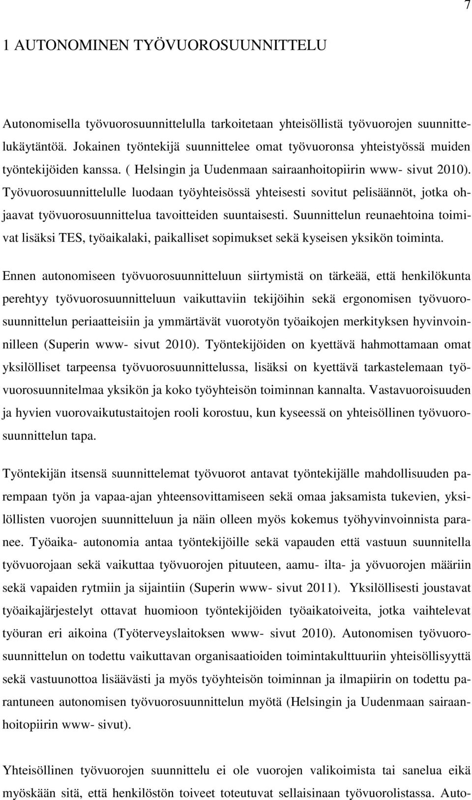 Työvuorosuunnittelulle luodaan työyhteisössä yhteisesti sovitut pelisäännöt, jotka ohjaavat työvuorosuunnittelua tavoitteiden suuntaisesti.